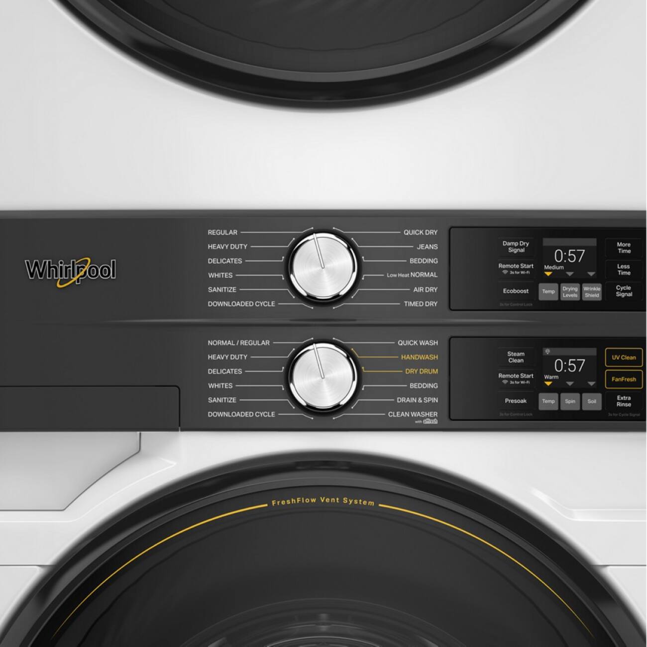 Whirlpool

REGULAR HEAVY DUTY DELICATES WHITES SANITIZE DOWNLOADED CYCLE

QUICK DRY JEANS BEDDING Low Heat NORMAL AIR DRY TIMED DRY

Damp Dry Signal Remote Start Per With Ecoboost

0:57 Medium Drying Wrinkle Temp Levels Shield

More Time Less Time Cycle Signal

NORMAL MAL/REGULAR HEAVY DUTY DELICATES WHITES

QUICK WASH HANDWASH DRY DRUM BEDDING

Steam Clean Remote Start

0:57 Warm

UV Clean FanFresh

SANITIZE DOWNLOADED CYCLE

DRAIN & SPIN CLEAN WASHER

Presoak

Temp

Spin

Sol

Extra Rinse

FreshFlow Vent System