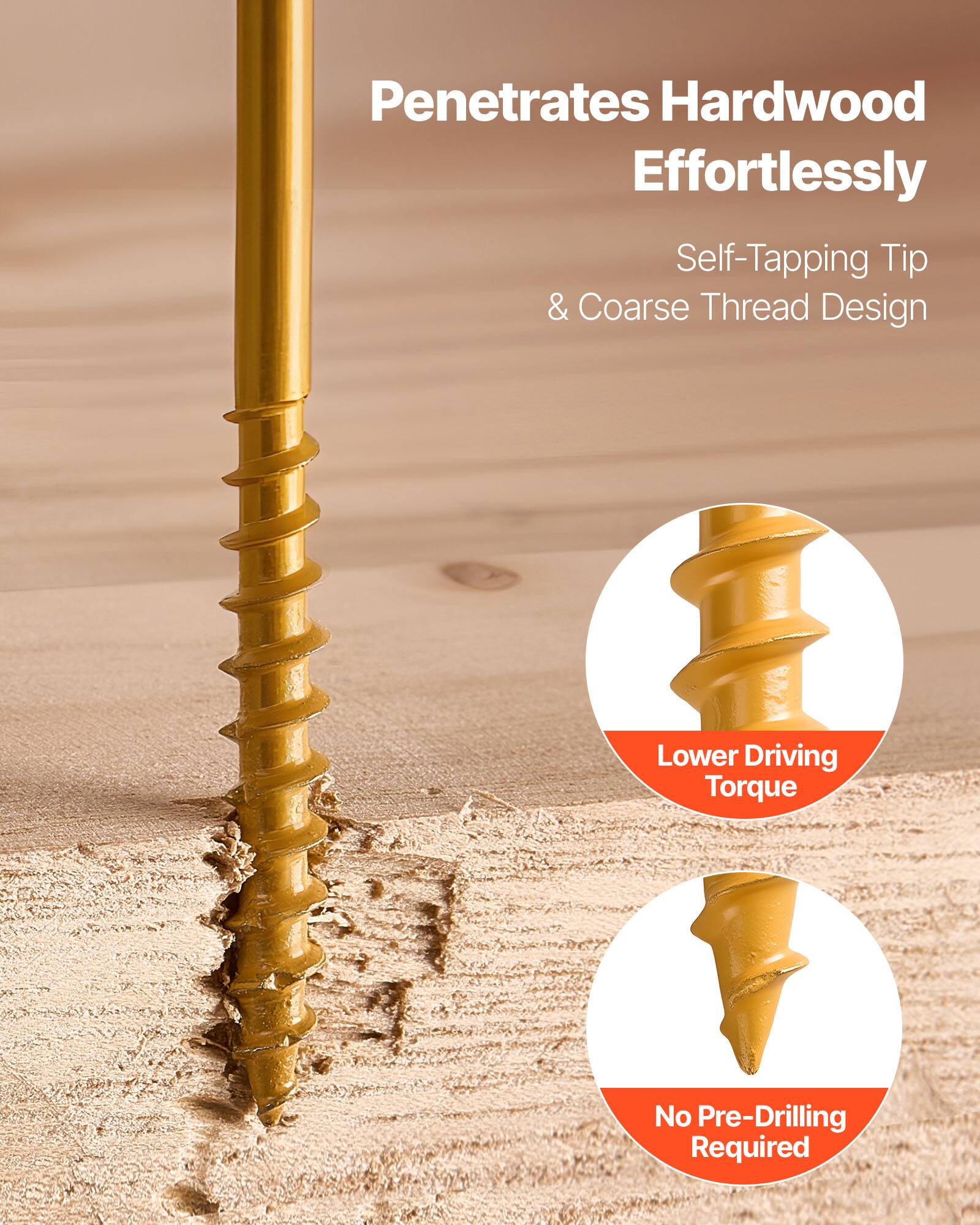 Penetrates Hardwood Effortlessly  
Self-Tapping Tip & Coarse Thread Design  
Lower Driving Torque  
No Pre-Drilling Required
