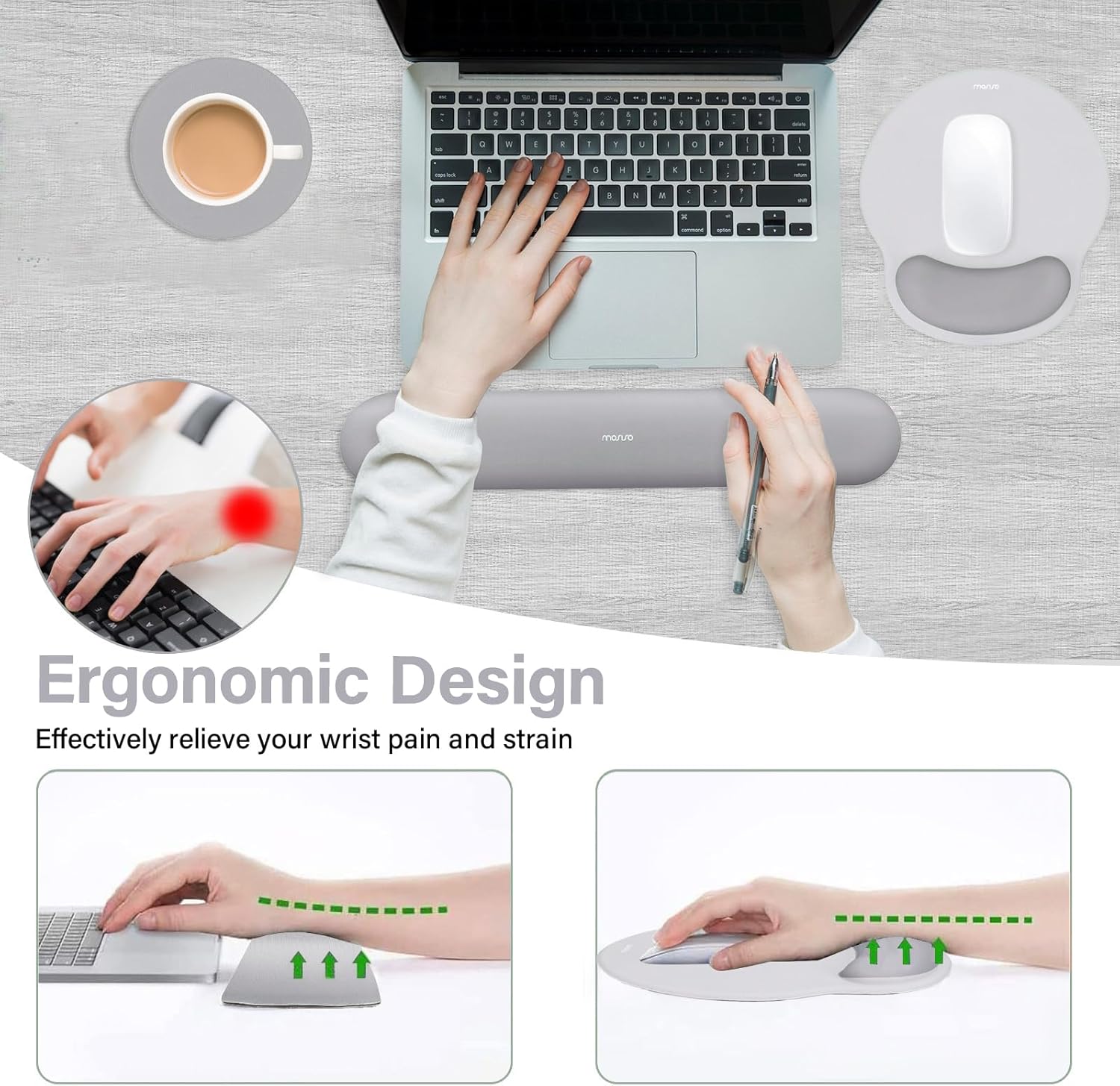Ergonomic Design  
Effectively relieve your wrist pain and strain