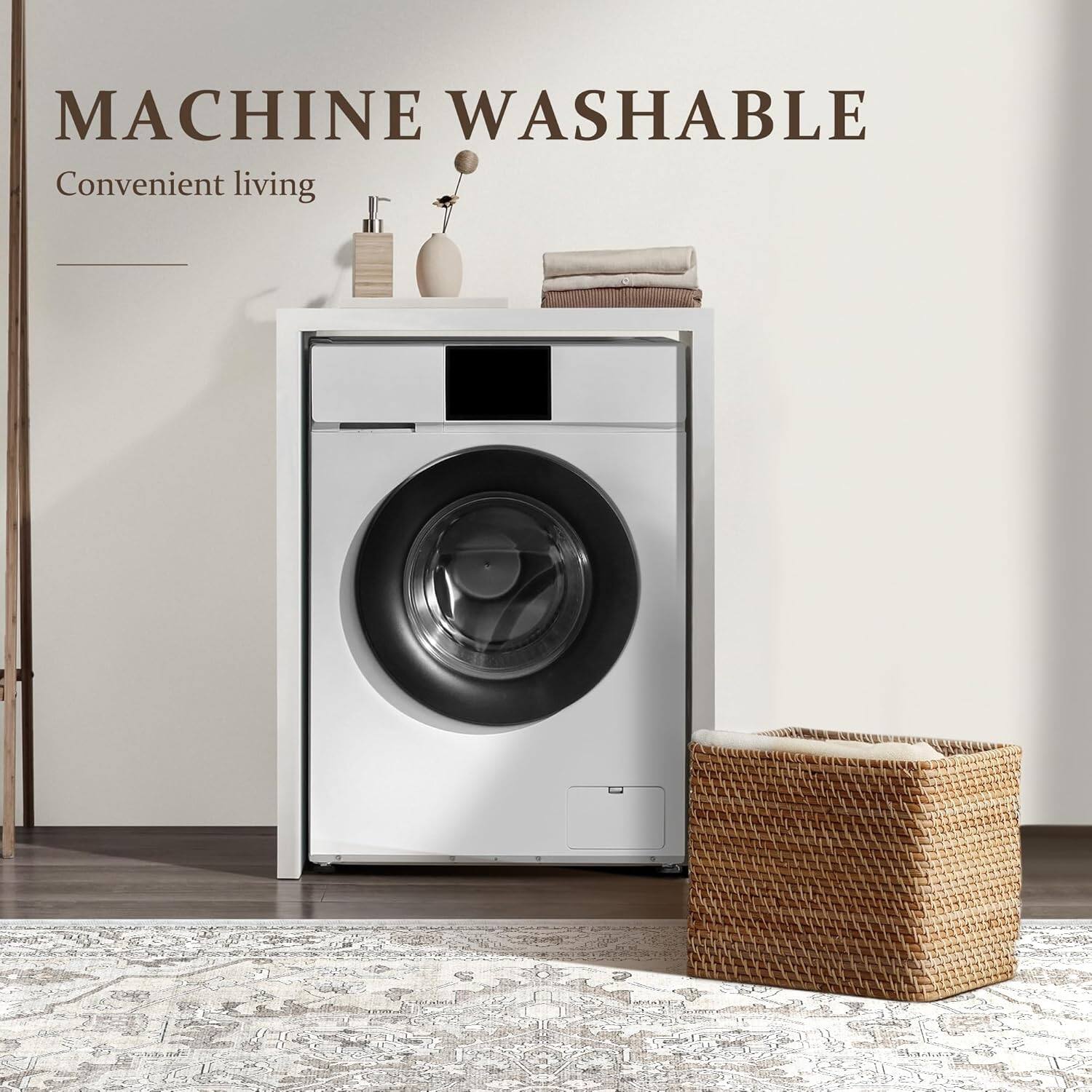 MACHINE WASHABLE  
Convenient living