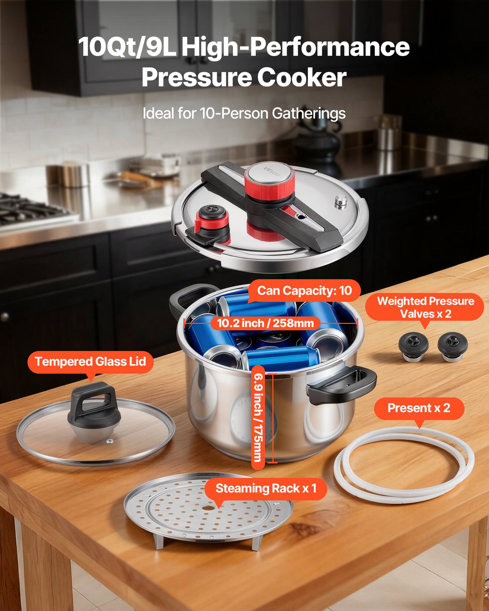 10Qt/9L High-Performance Pressure Cooker  
Ideal for 10-Person Gatherings  

- Can Capacity: 10  
- Weighted Pressure Valves x 2  
- Tempered Glass Lid  
- Steaming Rack x 1  
- Present x 2  

10.2 inch / 258mm  
6.9 inch / 175mm