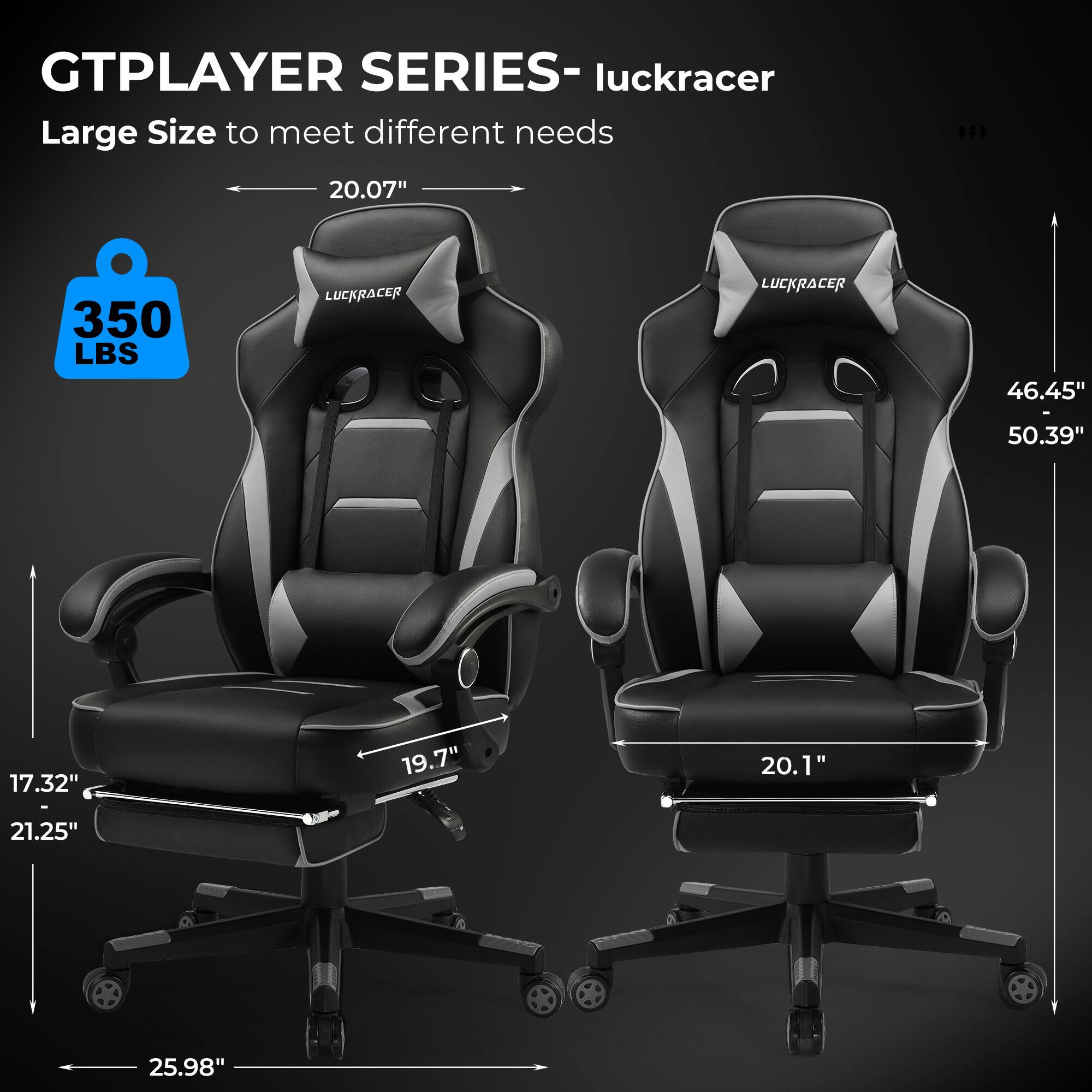 GTPLAYER SERIES- luckracer Large Size to meet different needs 350 LBS LUCKRACER LUCKRACER 20.07" 46.45" - 50.39" 17.32" 19.7" 20.1" 21.25" 25.98"