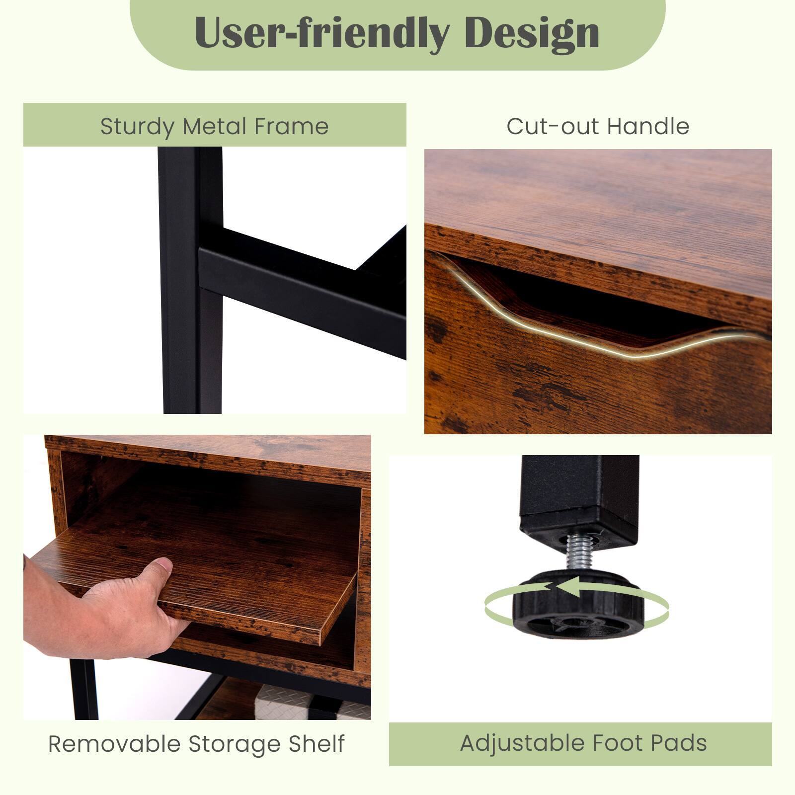 User-friendly Design

- Sturdy Metal Frame
- Cut-out Handle
- Removable Storage Shelf
- Adjustable Foot Pads