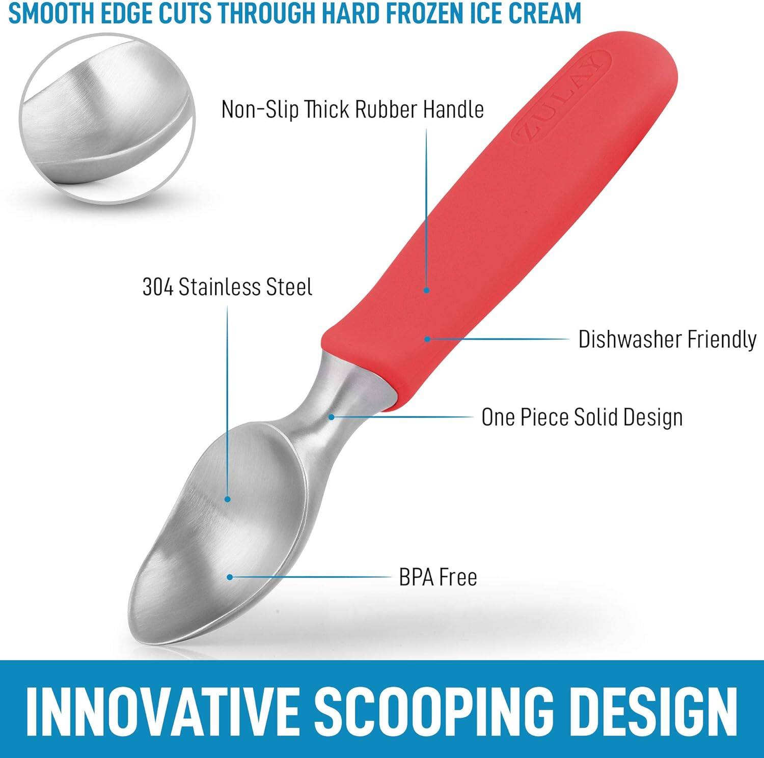 SMOOTH EDGE CUTS THROUGH HARD FROZEN ICE CREAM

- Non-Slip Thick Rubber Handle
- 304 Stainless Steel
- Dishwasher Friendly
- One Piece Solid Design
- BPA Free

INNOVATIVE SCOOPING DESIGN