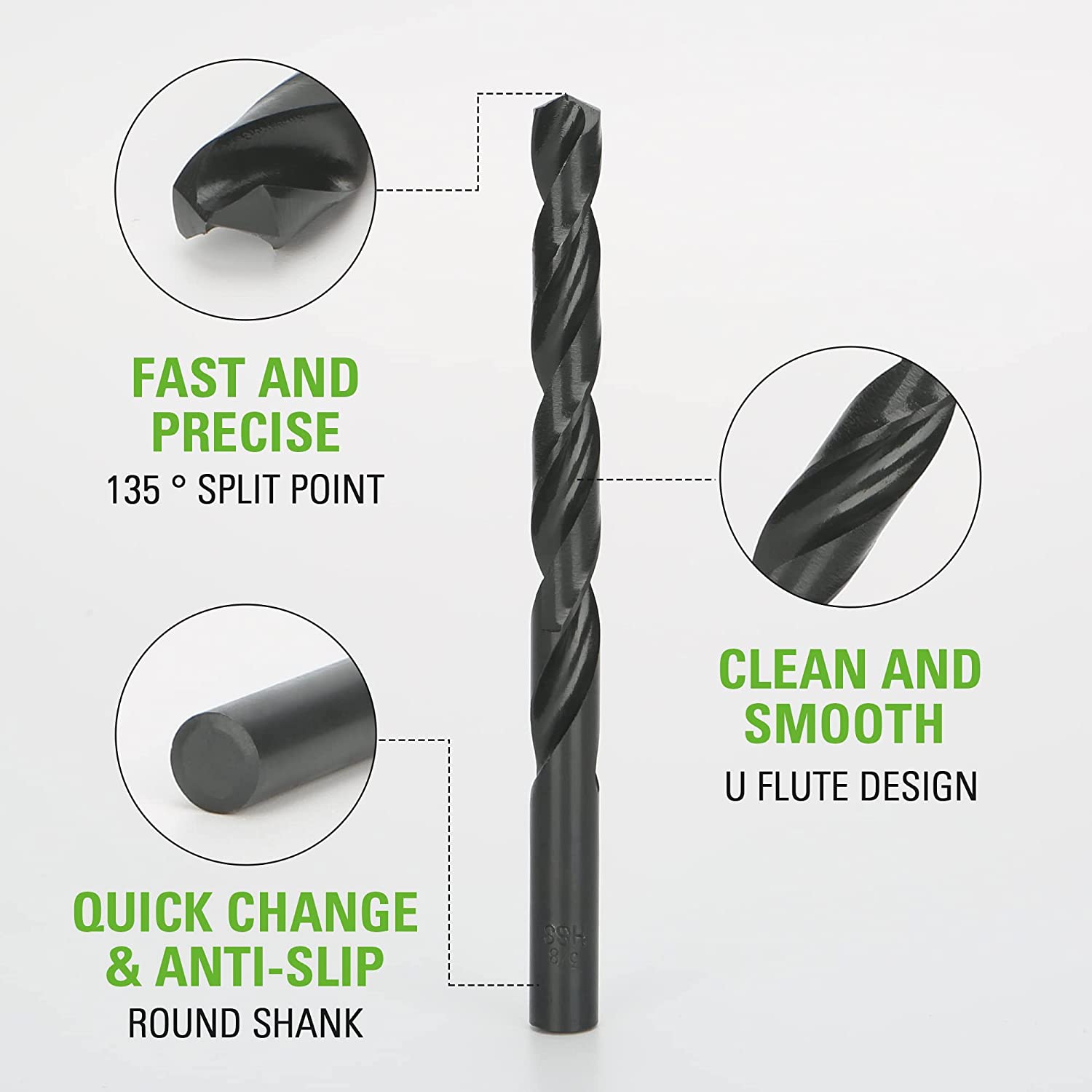 FAST AND PRECISE  
135° SPLIT POINT  

CLEAN AND SMOOTH  
U FLUTE DESIGN  

QUICK CHANGE & ANTI-SLIP  
ROUND SHANK