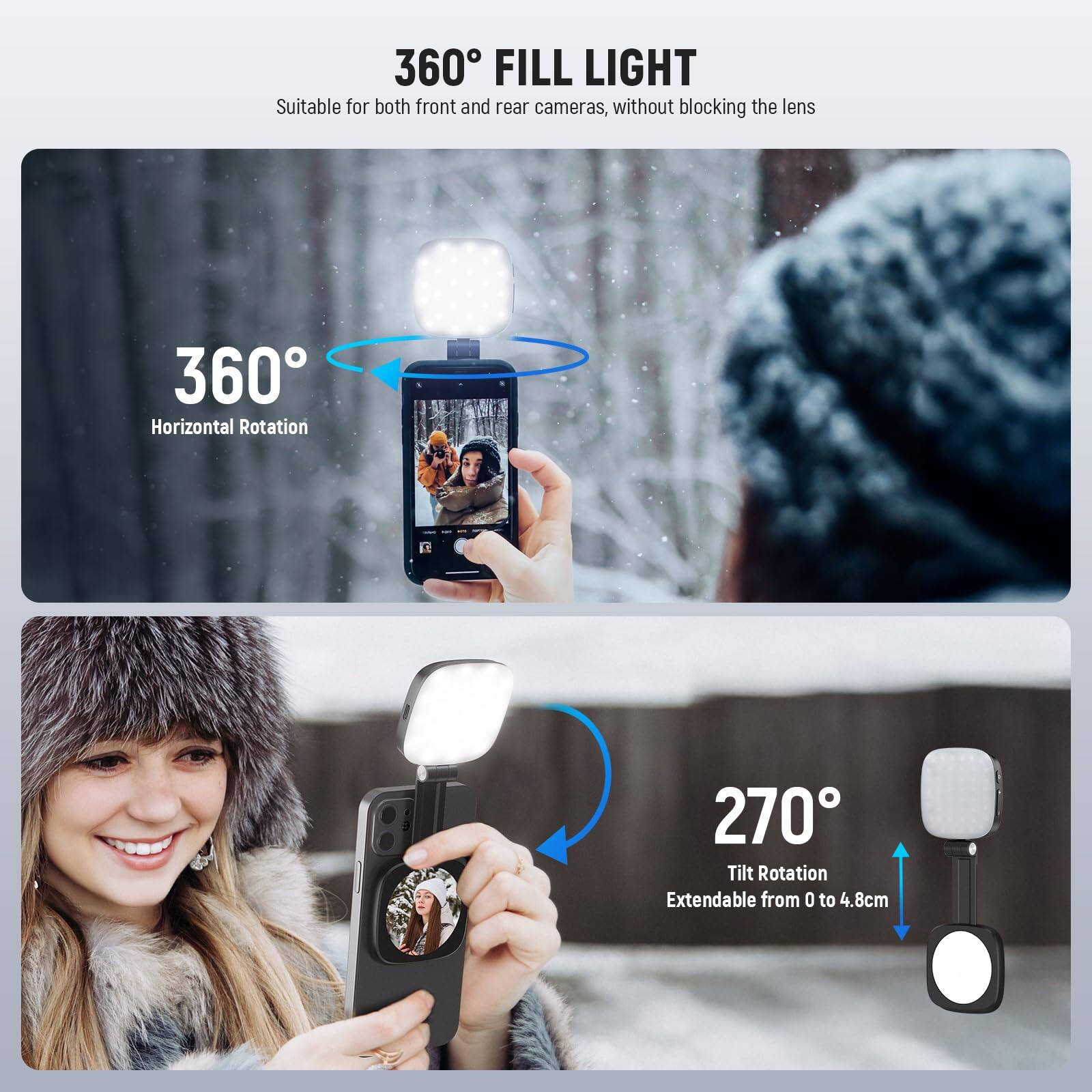 360° FILL LIGHT  
Suitable for both front and rear cameras, without blocking the lens  

360° Horizontal Rotation  

270° Tilt Rotation  
Extendable from 0 to 4.8cm