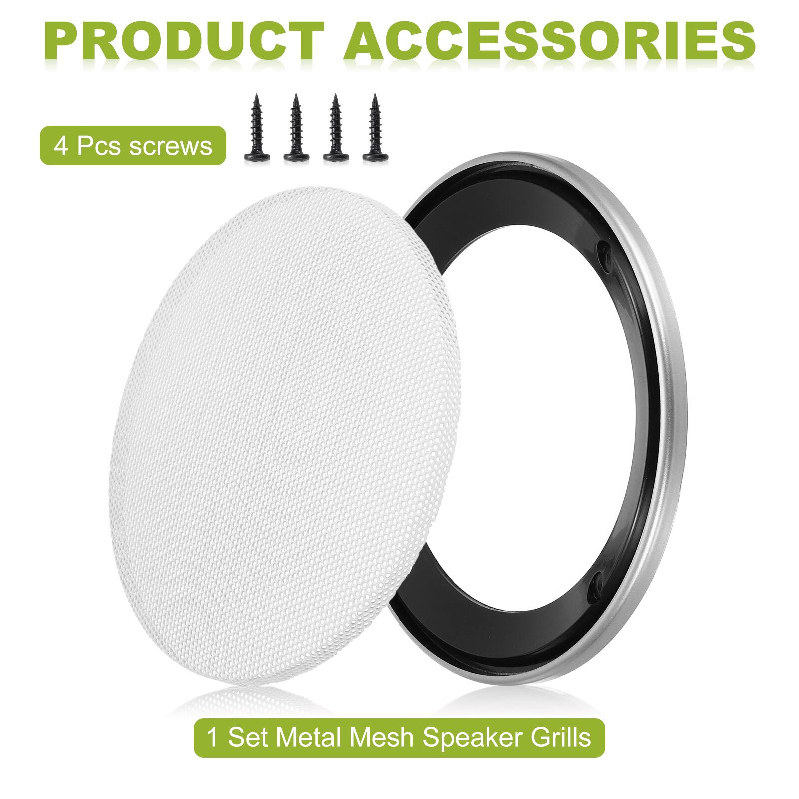 PRODUCT ACCESSORIES

4 Pcs screws

1 Set Metal Mesh Speaker Grills