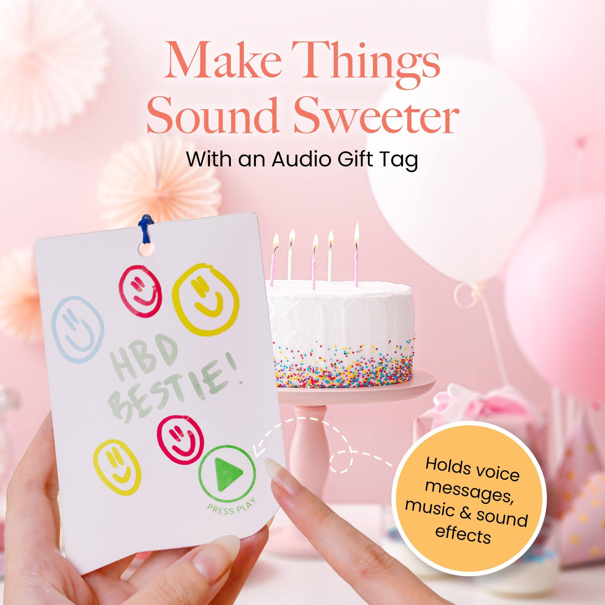 Make Things Sound Sweeter  
With an Audio Gift Tag  

HBD BESTIE!  

Press Play  

Holds voice messages, music & sound effects