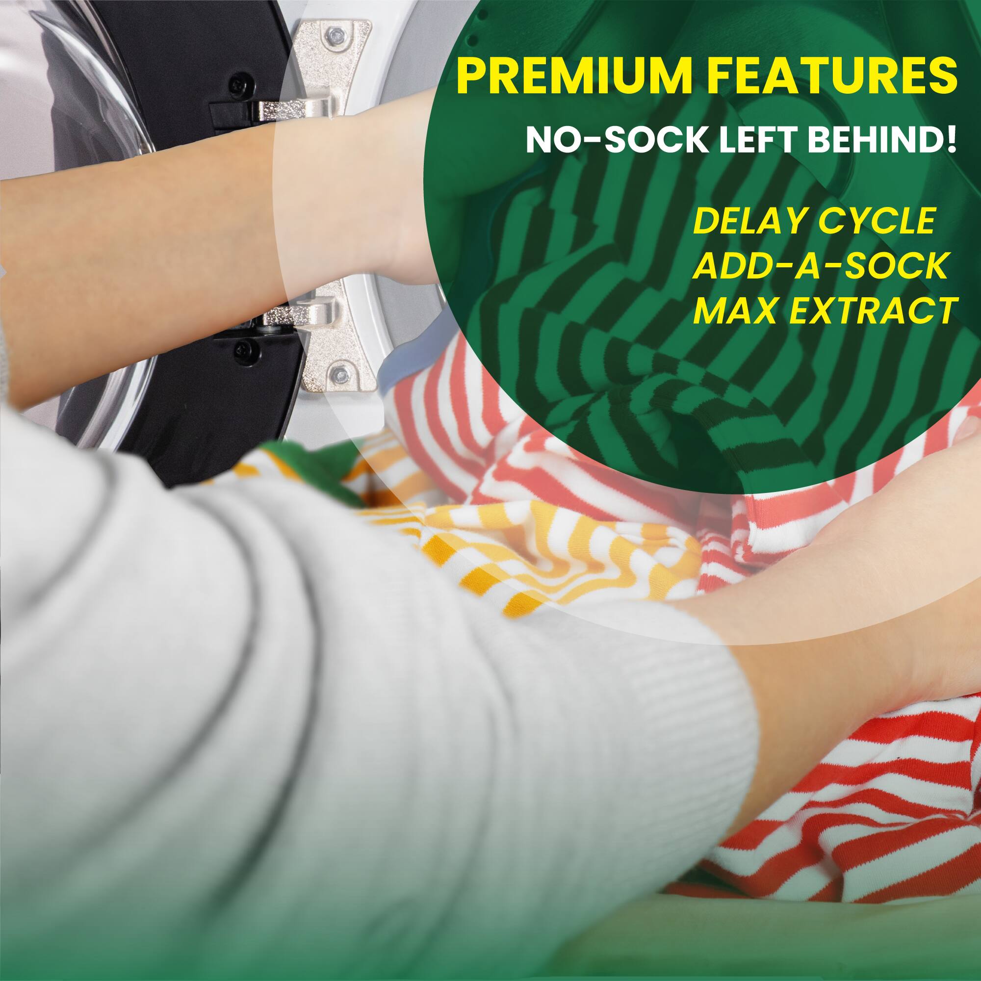 PREMIUM FEATURES  
NO-SOCK LEFT BEHIND!  
DELAY CYCLE  
ADD-A-SOCK  
MAX EXTRACT
