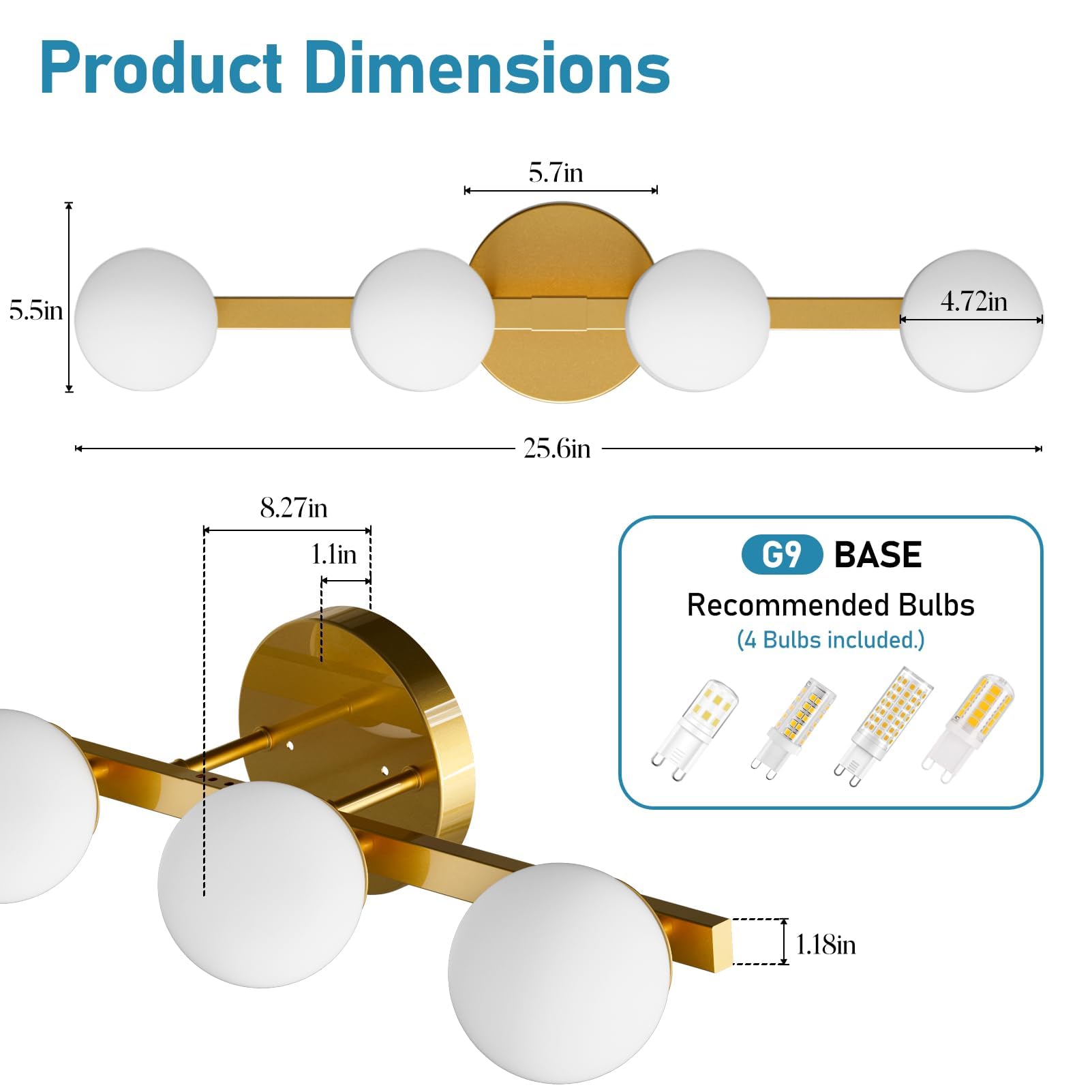 Product Dimensions

- 5.7in
- 5.5in
- 4.72in
- 25.6in
- 8.27in
- 1.18in

G9 BASE

Recommended Bulbs (4 Bulbs included.)