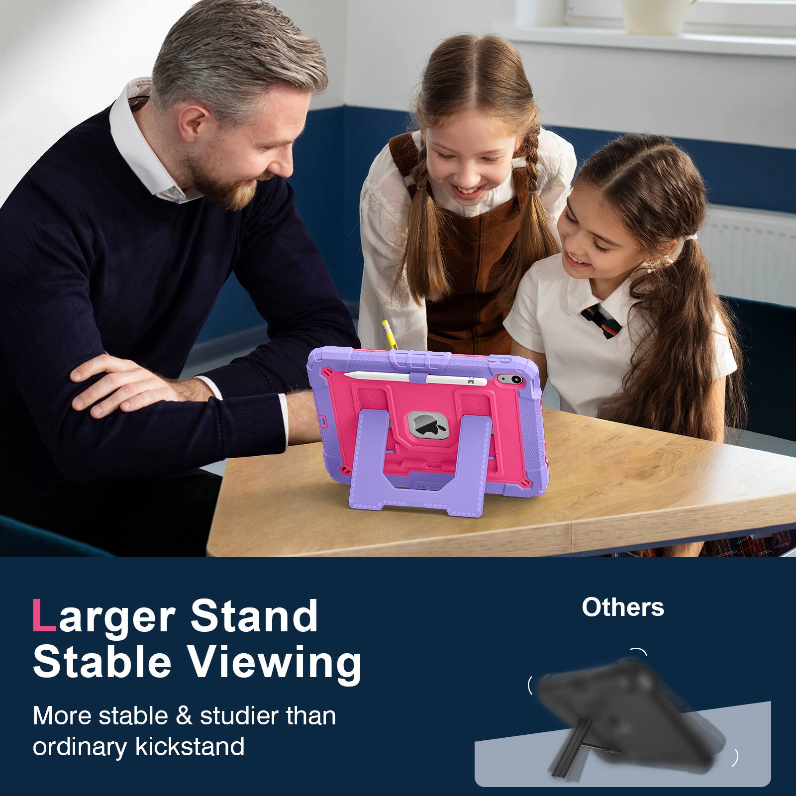 Larger Stand  
Stable Viewing  

More stable & sturdier than ordinary kickstand  

Others