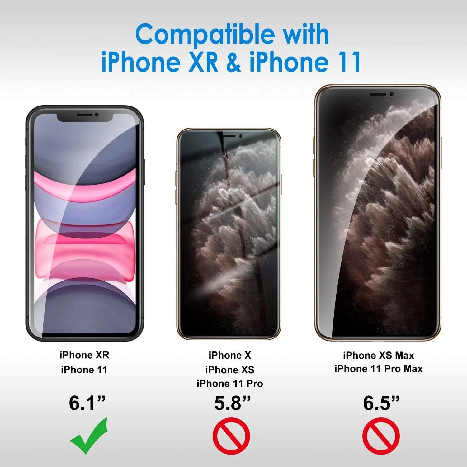 Compatible with iPhone XR & iPhone 11

iPhone XR iPhone 11 6.1"

iPhone X iPhone XS iPhone 11 Pro 5.8"

iPhone XS Max iPhone 11 Pro Max 6.5"