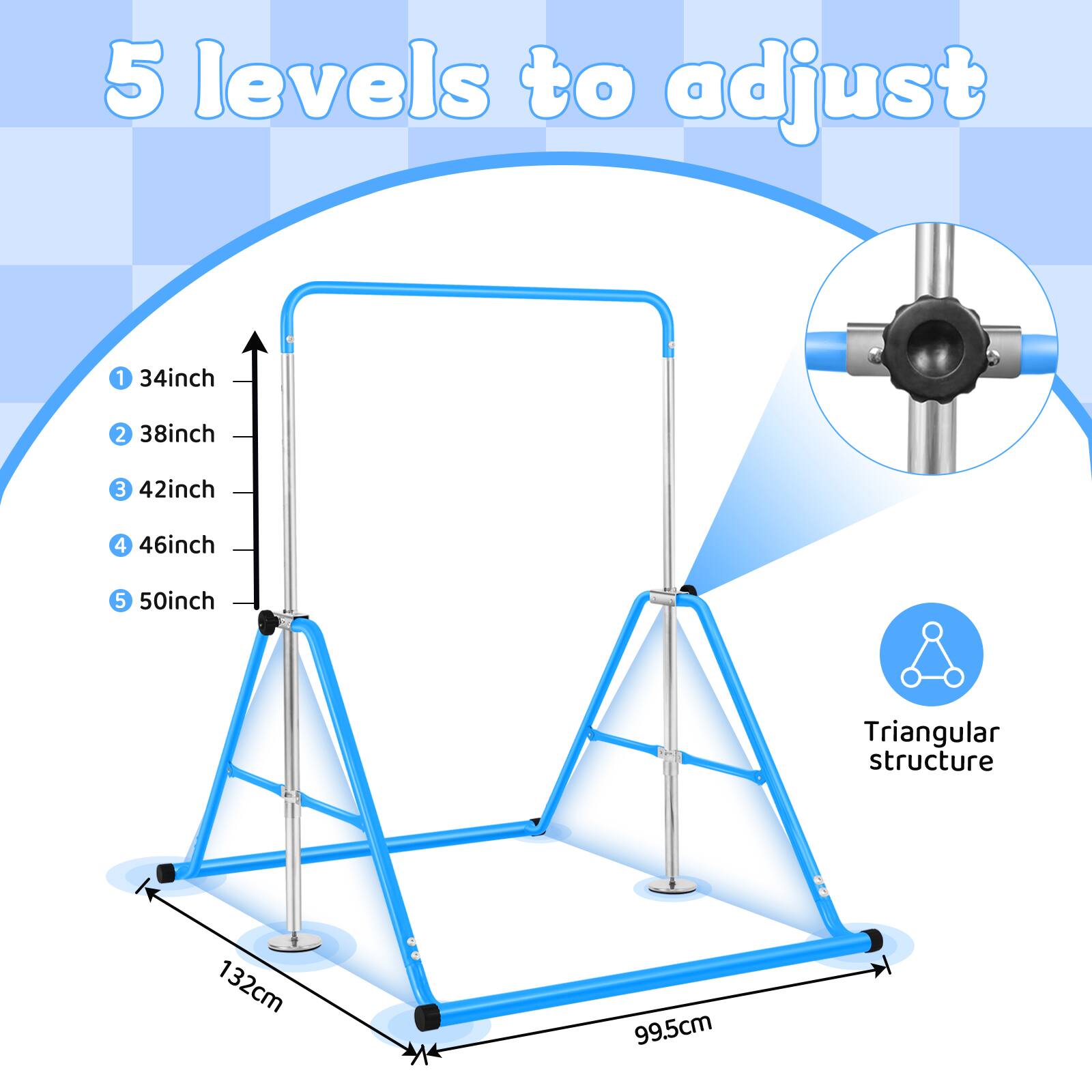 5 levels to adjust

1. 34inch
2. 38inch
3. 42inch
4. 46inch
5. 50inch

Triangular structure

132cm - 99.5cm