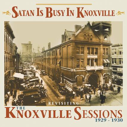 Satan Is Busy In Knoxville
Revisiting The Knoxville Sessions 1929 - 1930