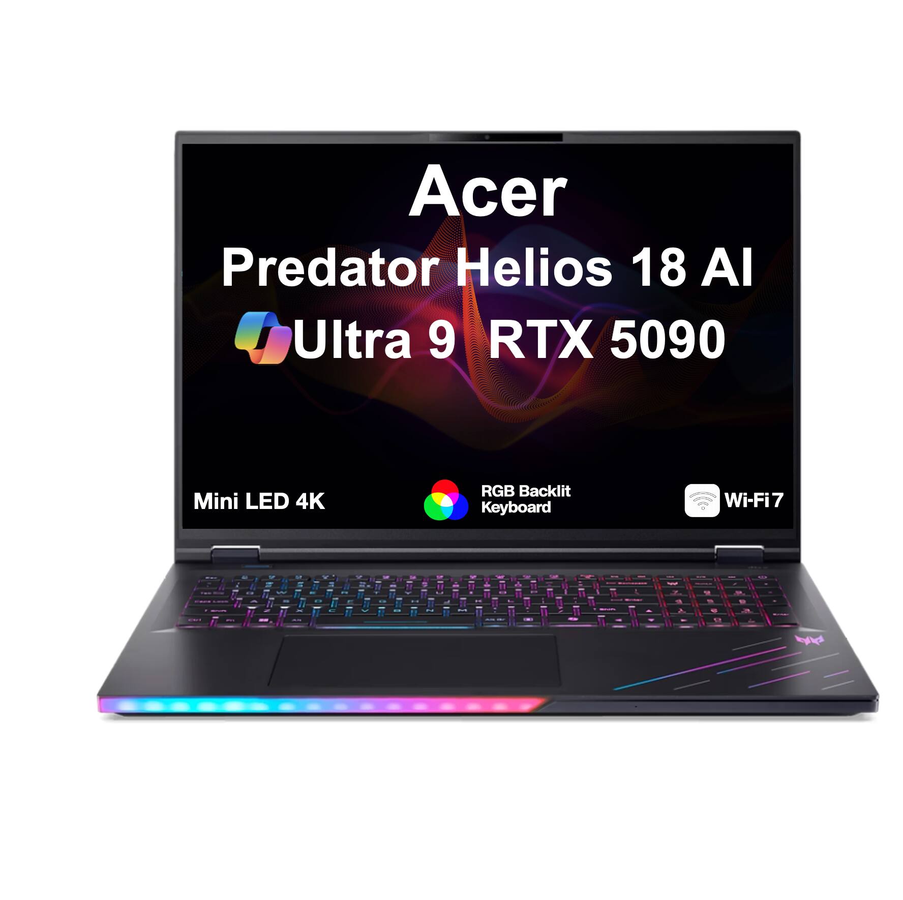 Acer Predator Helios 18 AI  
Ultra 9 RTX 5090  
Mini LED 4K  
RGB Backlit Keyboard  
Wi-Fi7