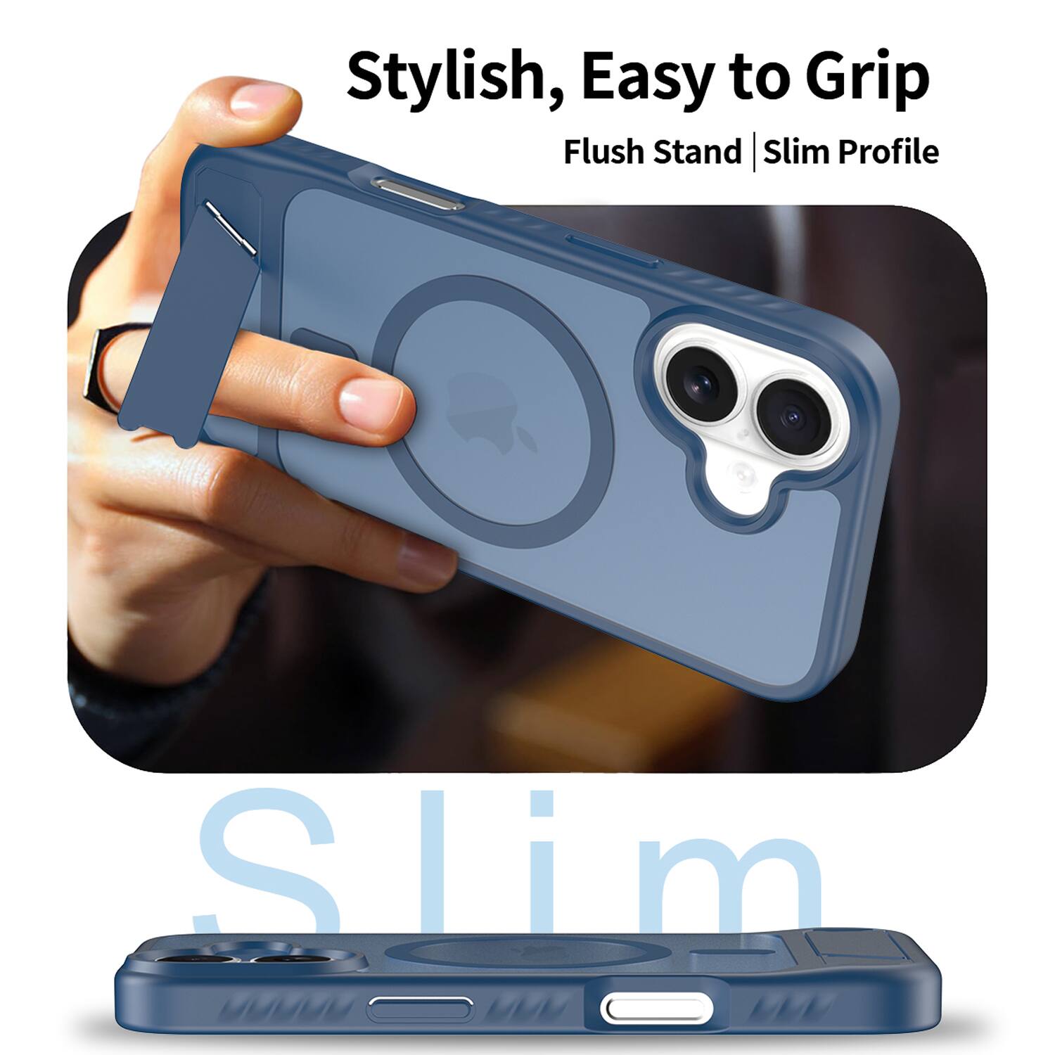 Stylish, Easy to Grip  
Flush Stand | Slim Profile