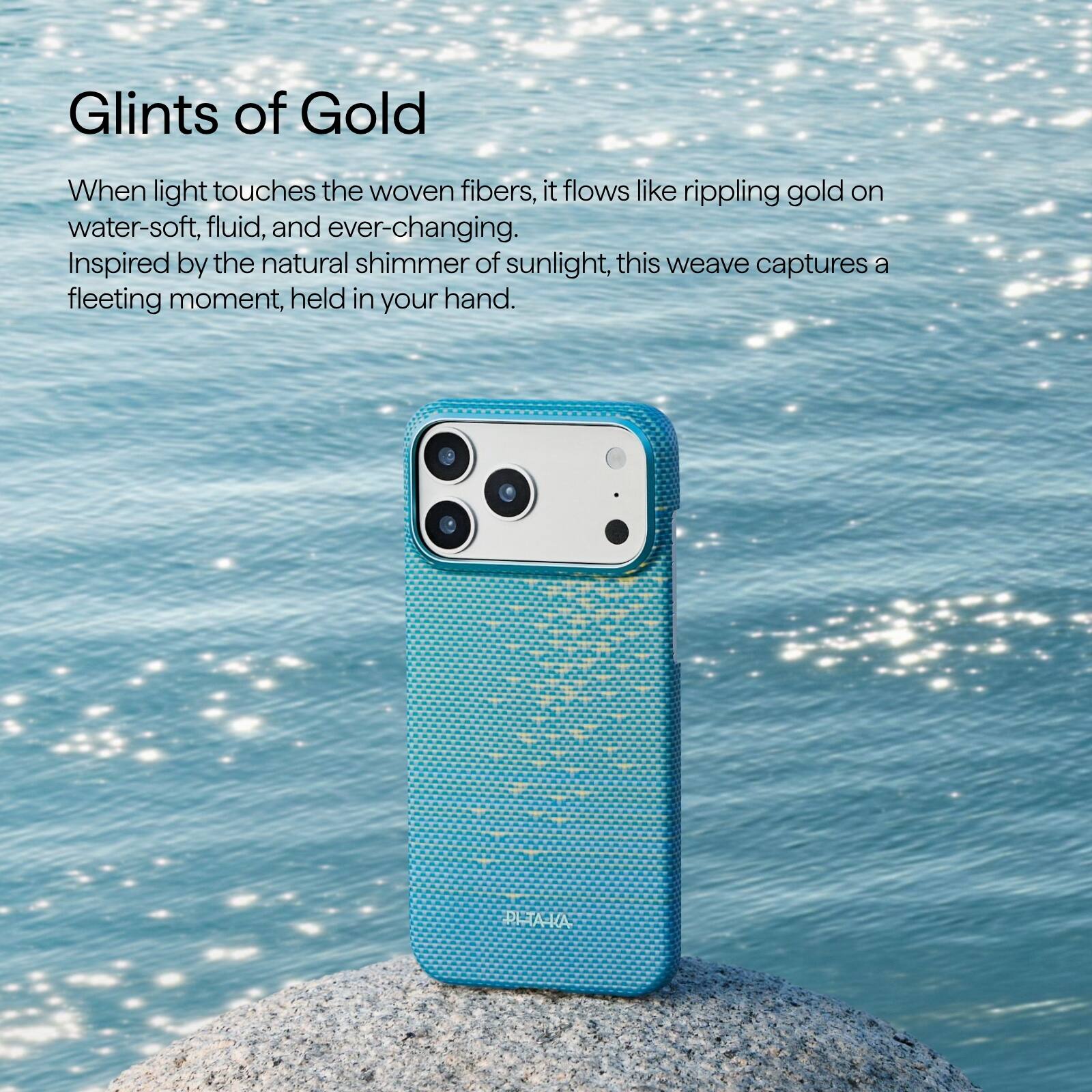 Glints of Gold

When light touches the woven fibers, it flows like rippling gold on water—soft, fluid, and ever-changing. Inspired by the natural shimmer of sunlight, this weave captures a fleeting moment, held in your hand.