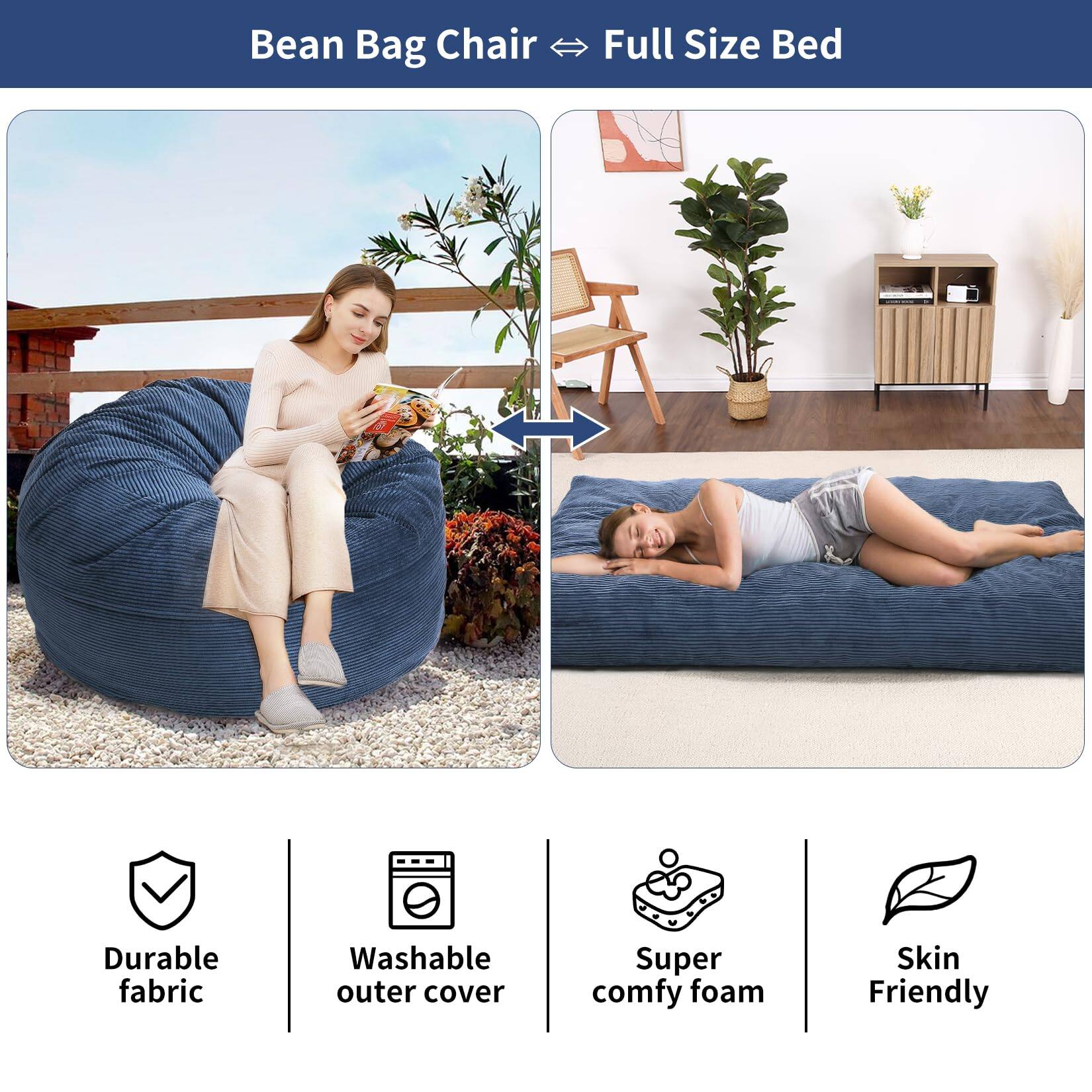 Bean Bag Chair → Full Size Bed

- Durable fabric
- Washable outer cover
- Super comfy foam
- Skin Friendly