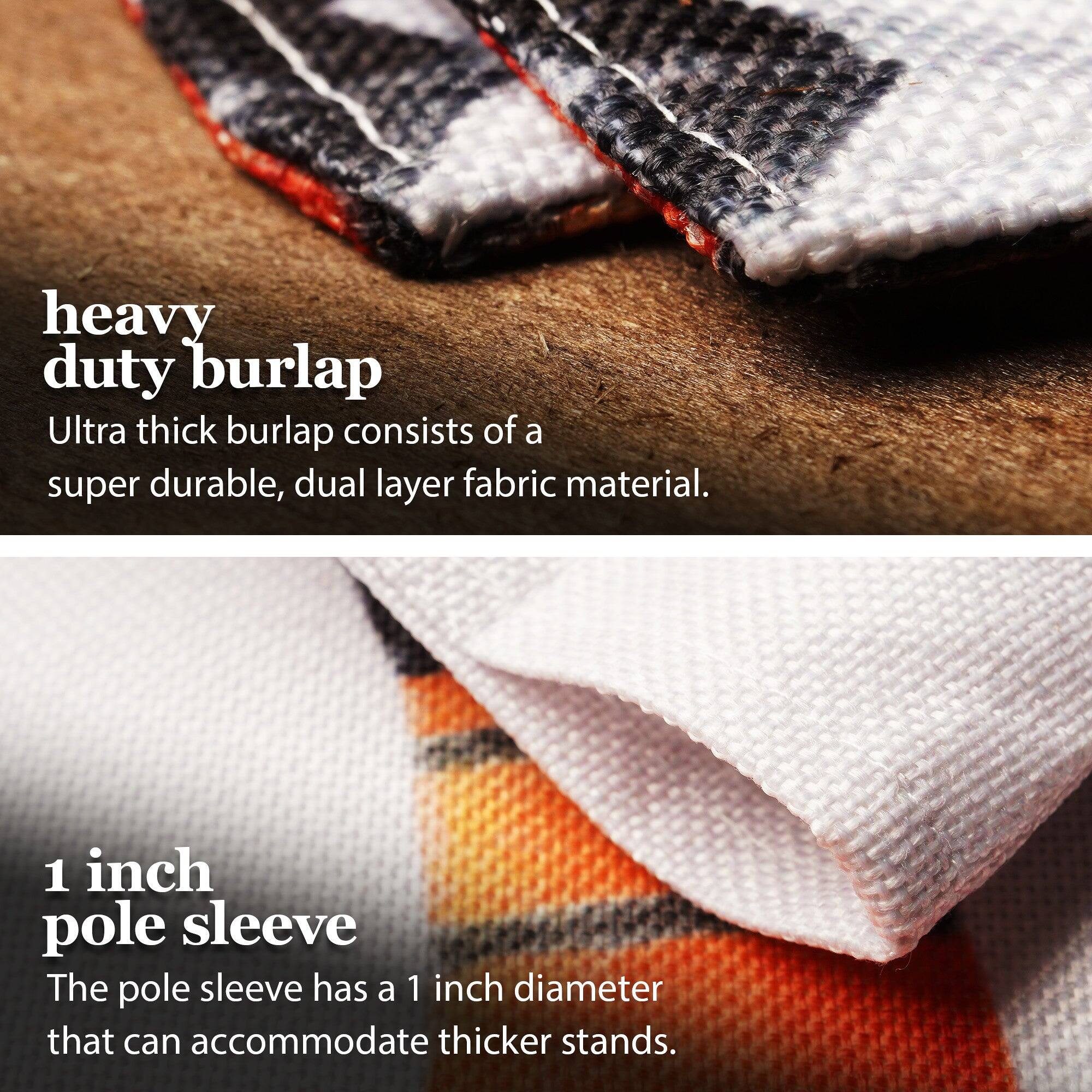 heavy duty burlap  
Ultra thick burlap consists of a super durable, dual layer fabric material.  

1 inch pole sleeve  
The pole sleeve has a 1 inch diameter that can accommodate thicker stands.