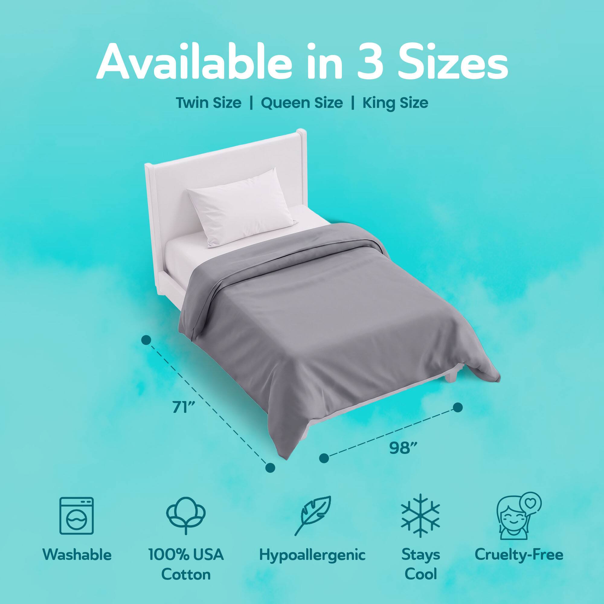 Available in 3 Sizes: Twin Size | Queen Size | King Size

71"  
98"  

Washable  
100% USA Hypoallergenic Cotton  
Stays Cool  
Cruelty-Free