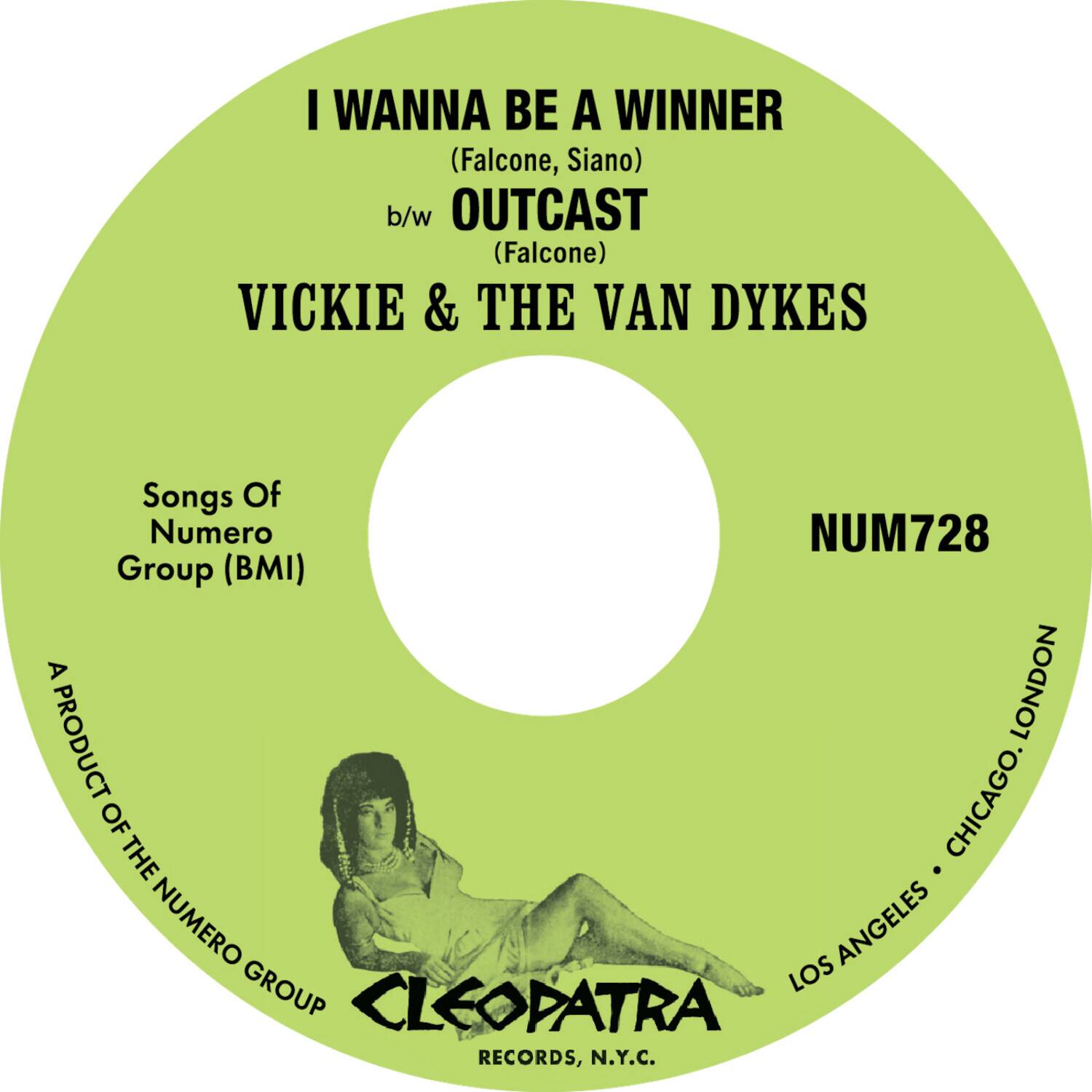 I WANNA BE A WINNER  
(Falcone, Siano)  
b/w OUTCAST  
(Falcone)  

VICKIE & THE VAN DYKES  

Songs Of Numero Group (BMI)  

NUM728  

A PRODUCT OF THE NUMERO GROUP  

CLEOPATRA RECORDS, N.Y.C.  

LOS ANGELES • CHICAGO • LONDON