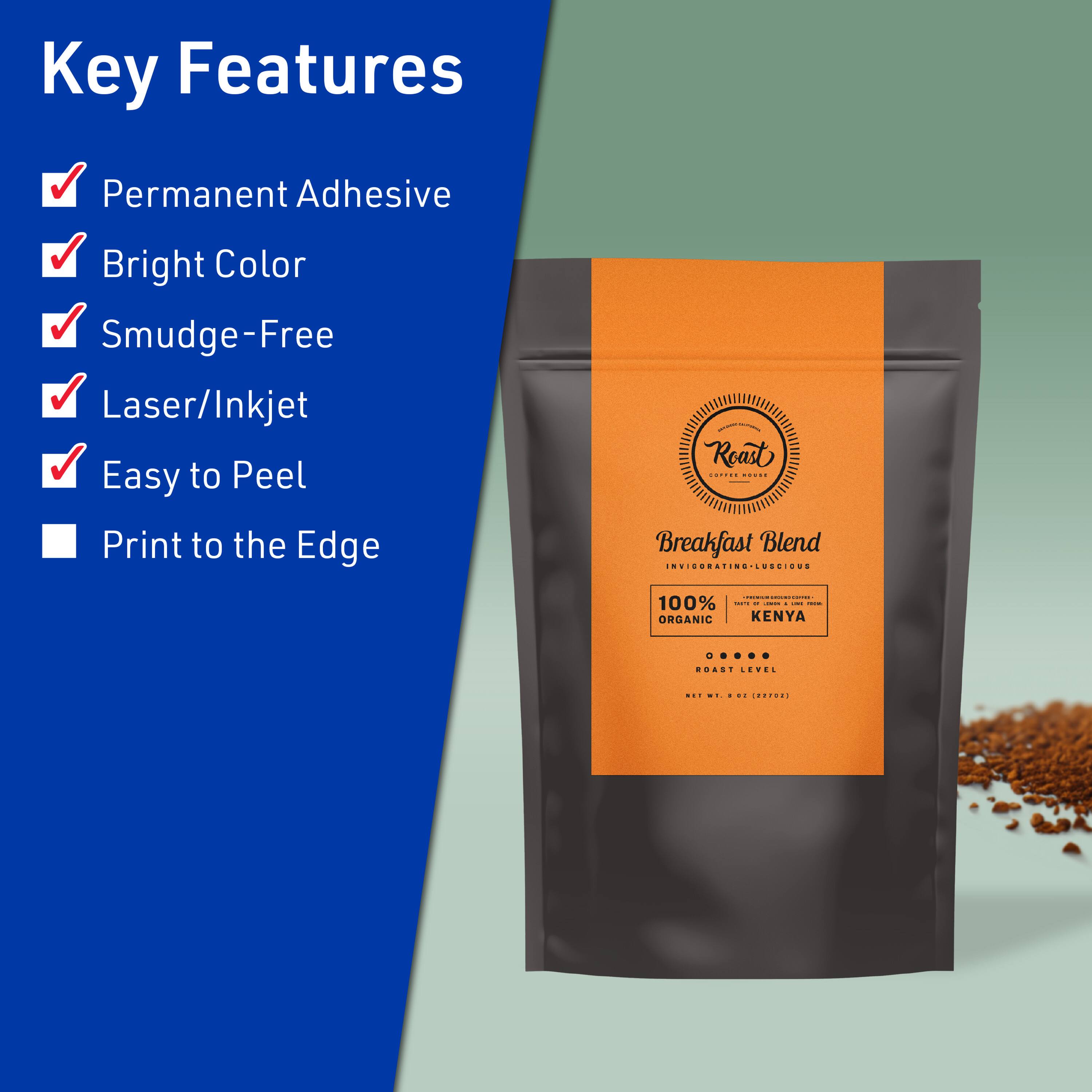 Key Features  
- Permanent Adhesive  
- Bright Color  
- Smudge-Free  
- Laser/Inkjet  
- Easy to Peel  
- Print to the Edge  

Breakfast Blend  
INVIGORATING | LUXURIOUS  

100% ORGANIC  
KENYA  

Roast Level  
NET WT. 8 OZ (227g)