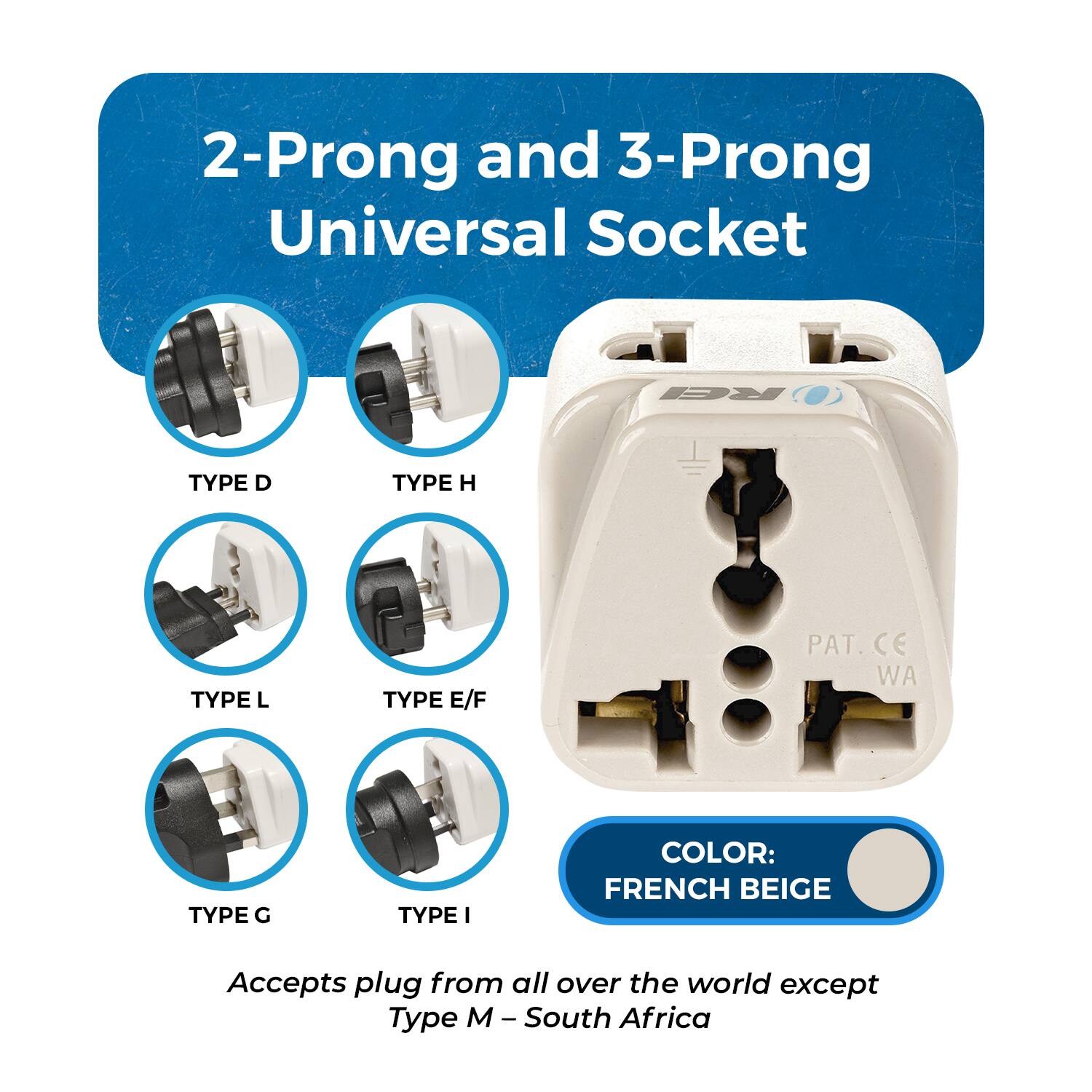 2-Prong and 3-Prong Universal Socket

- TYPE D
- TYPE H
- TYPE L
- TYPE E/F
- TYPE G
- TYPE I

COLOR: FRENCH BEIGE

Accepts plug from all over the world except Type M - South Africa