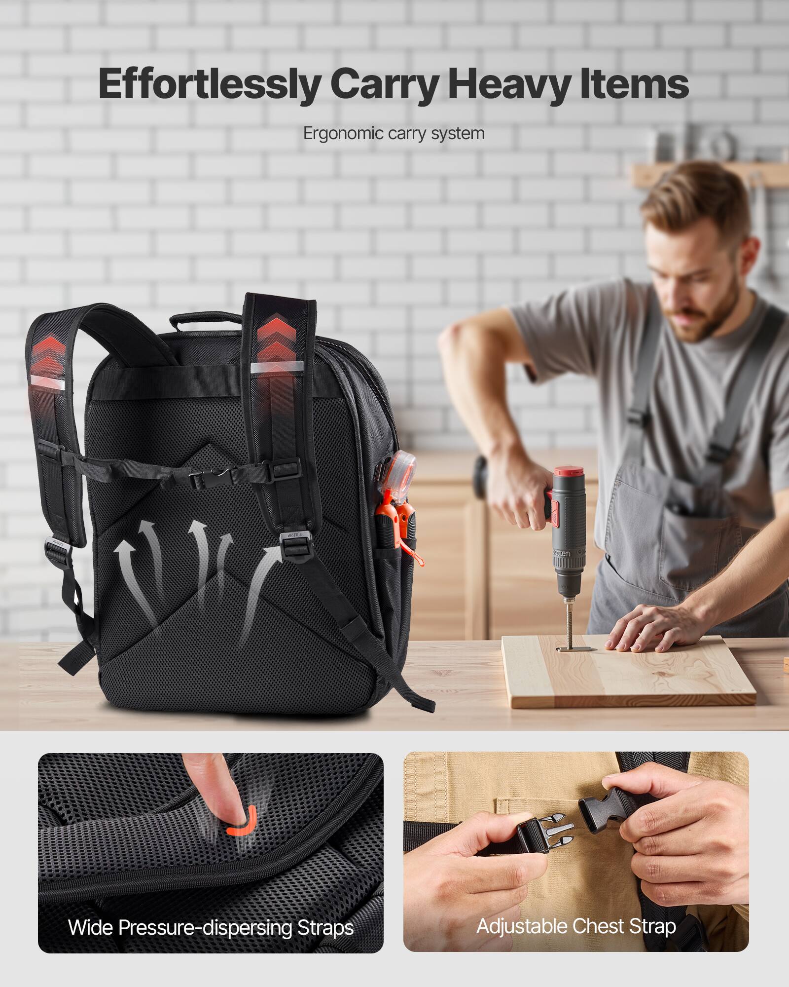 Effortlessly Carry Heavy Items  
Ergonomic carry system  

Wide Pressure-dispersing Straps  
Adjustable Chest Strap