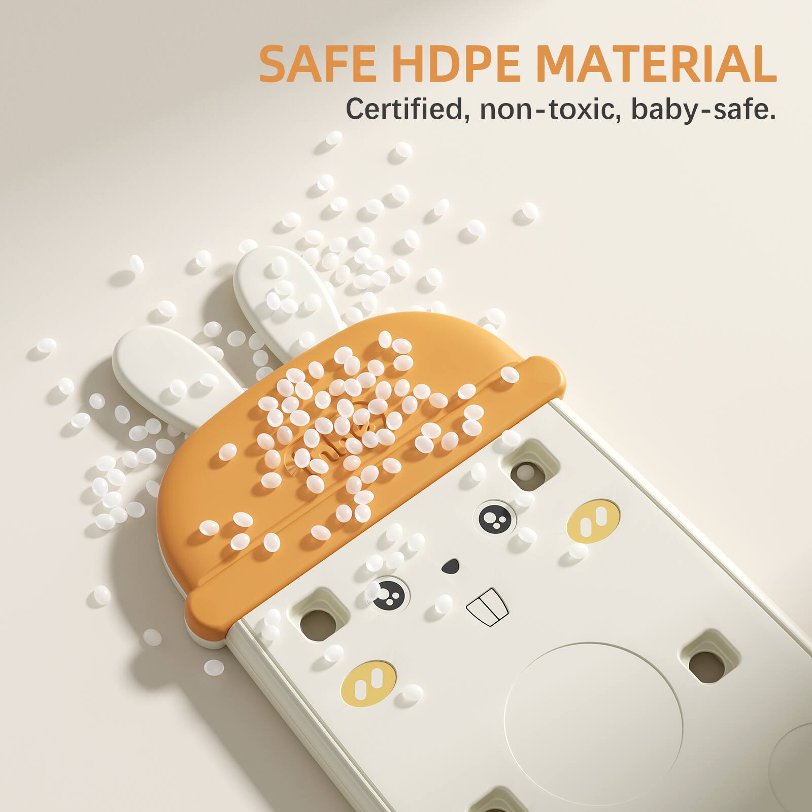 SAFE HDPE MATERIAL  
Certified, non-toxic, baby-safe.