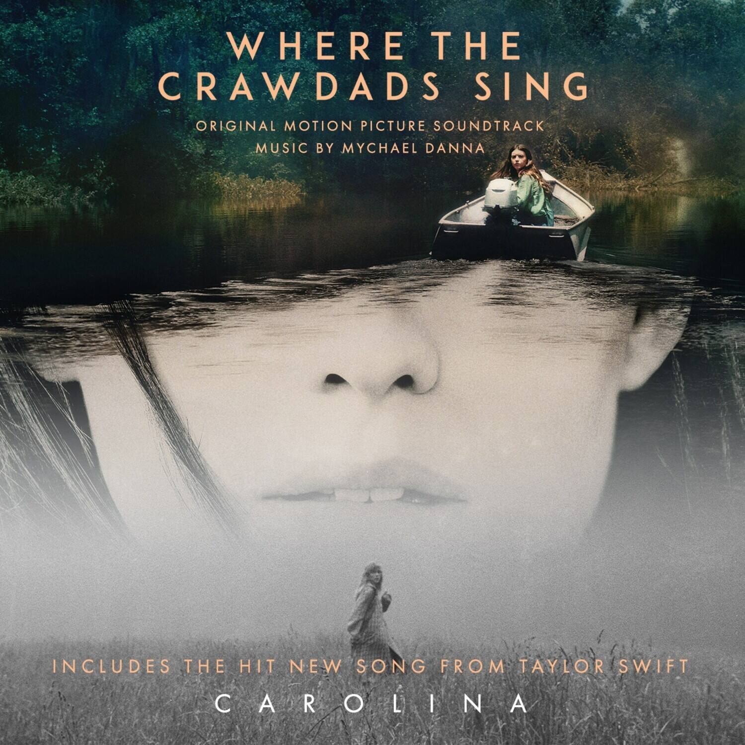 WHERE THE CRAWDADS SING  
ORIGINAL MOTION PICTURE SOUNDTRACK  
MUSIC BY MYCHAEL DANNA  

INCLUDES THE HIT NEW SONG FROM TAYLOR SWIFT  
CAROLINA
