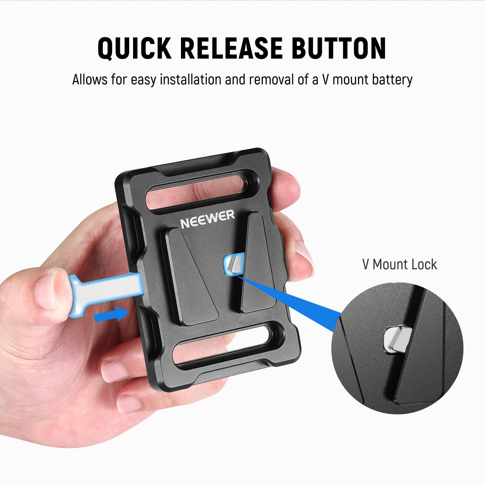 QUICK RELEASE BUTTON  
Allows for easy installation and removal of a V mount battery  

NEEWER V Mount Lock