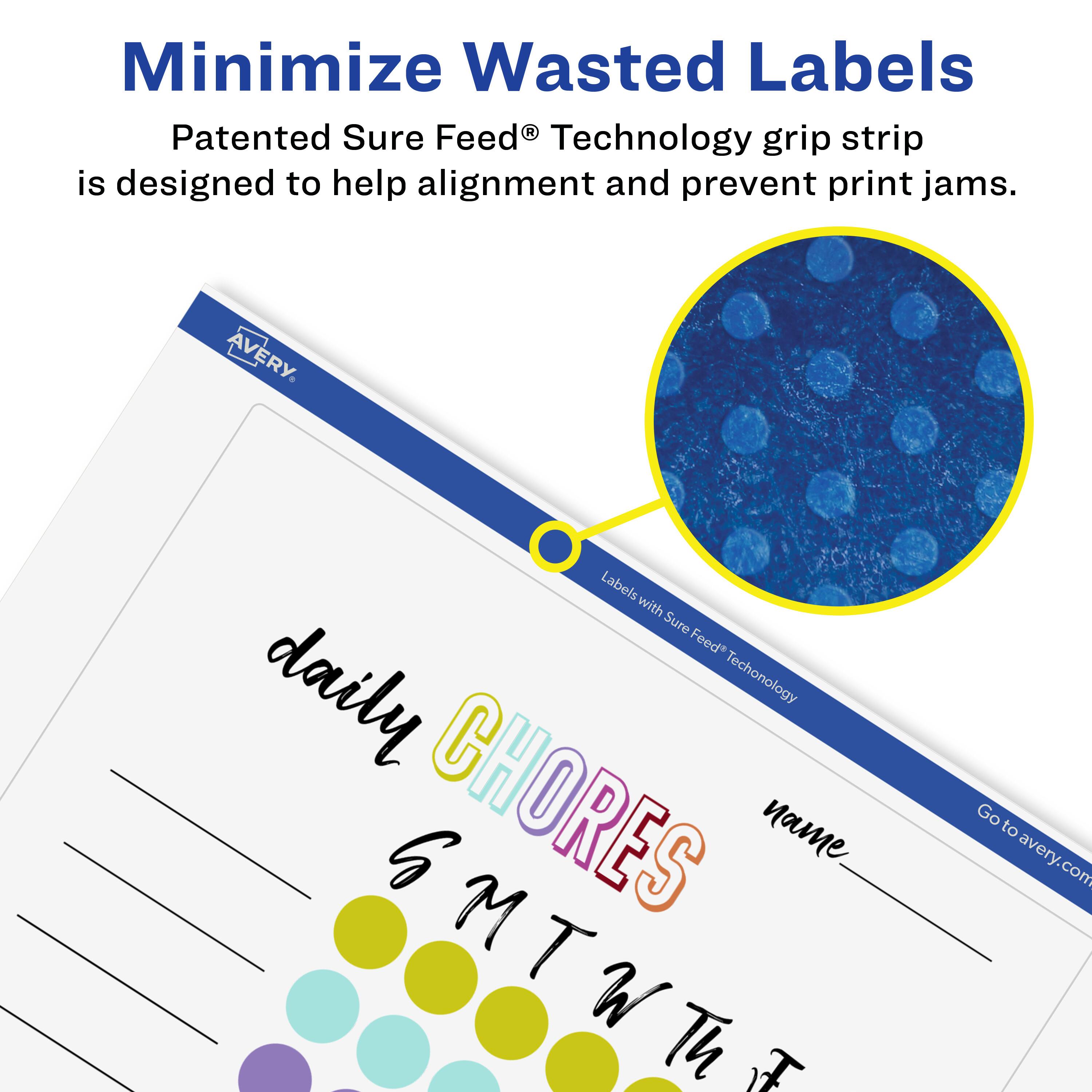 Minimize Wasted Labels

Patented Sure Feed® Technology grip strip is designed to help alignment and prevent print jams.

AVERY Labels with Sure Feed® Technology

daily CHORES

name

S M T W Th F

Go to avery.com
