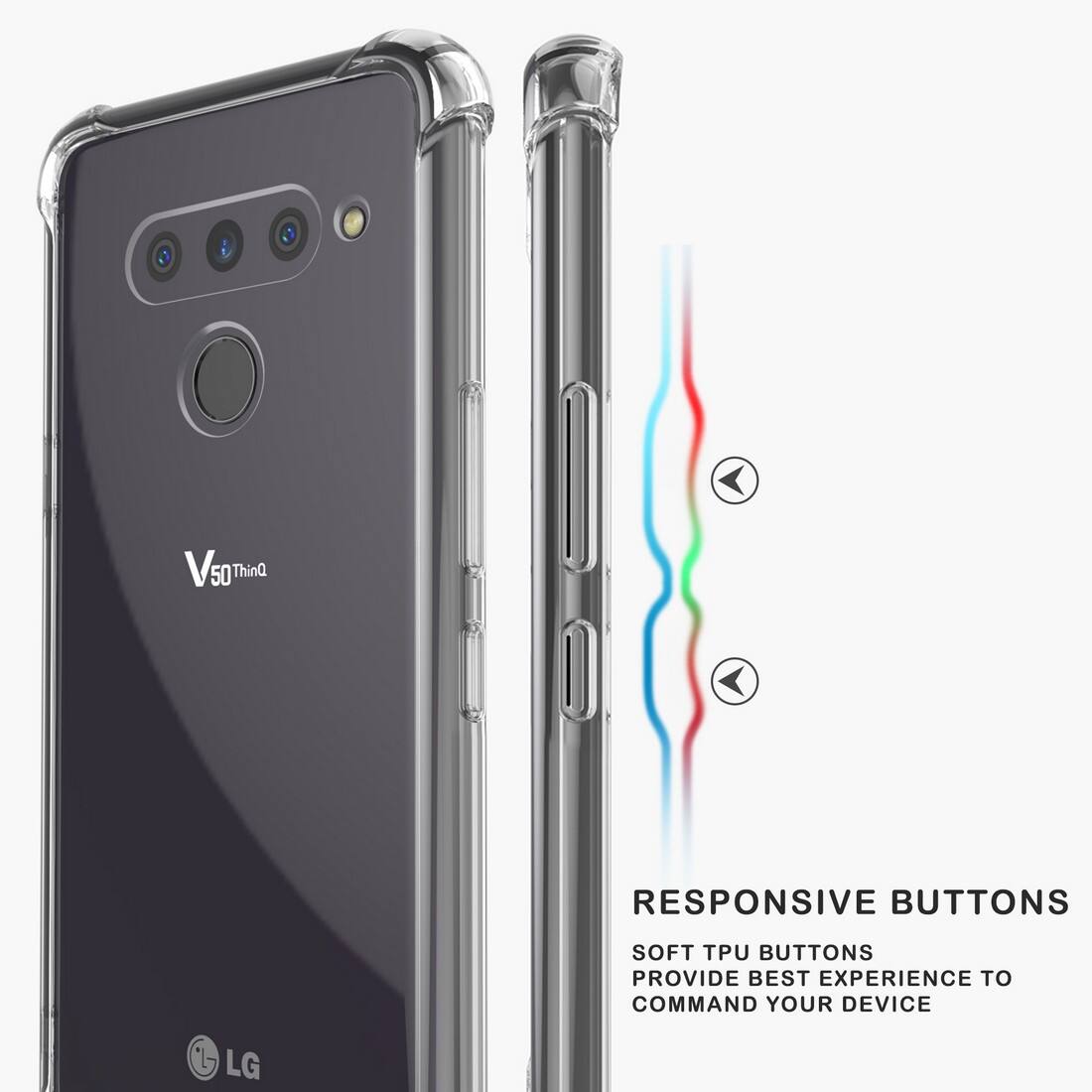 V50 ThinQ

RESPONSIVE BUTTONS

SOFT TPU BUTTONS PROVIDE BEST EXPERIENCE TO COMMAND YOUR DEVICE

LG