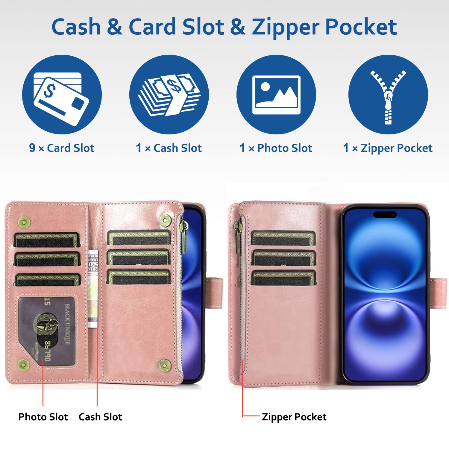 Cash & Card Slot & Zipper Pocket

- 9 x Card Slot
- 1 x Cash Slot
- 1 x Photo Slot
- 1 x Zipper Pocket

Photo Slot
Cash Slot
Zipper Pocket