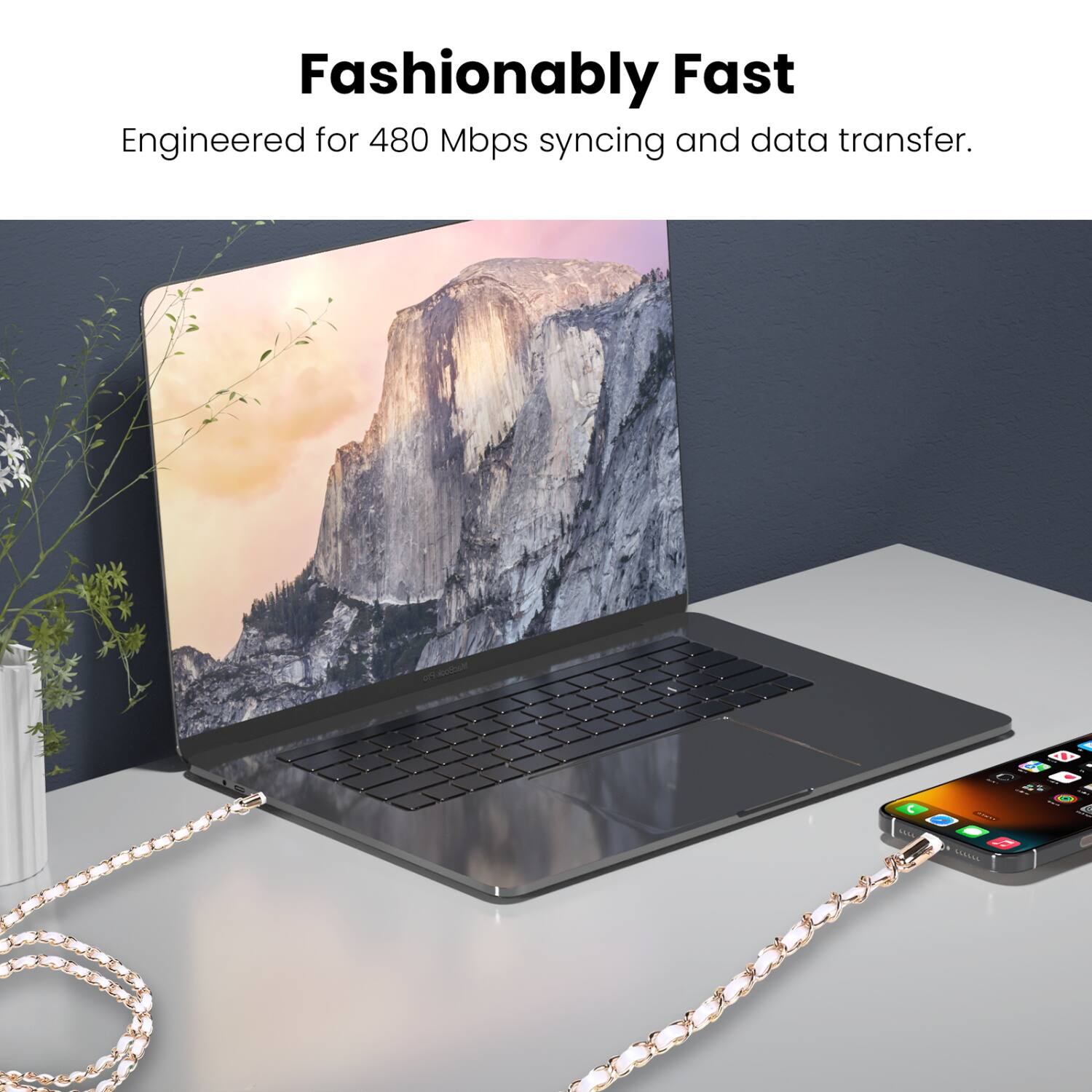 Fashionably Fast  
Engineered for 480 Mbps syncing and data transfer.