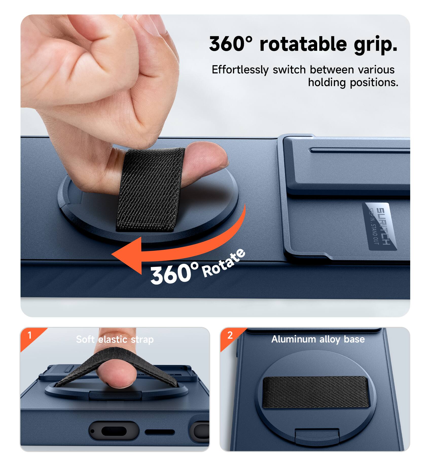 360° rotatable grip. Effortlessly switch between various holding positions.  
1. Soft elastic strap  
2. Aluminum alloy base