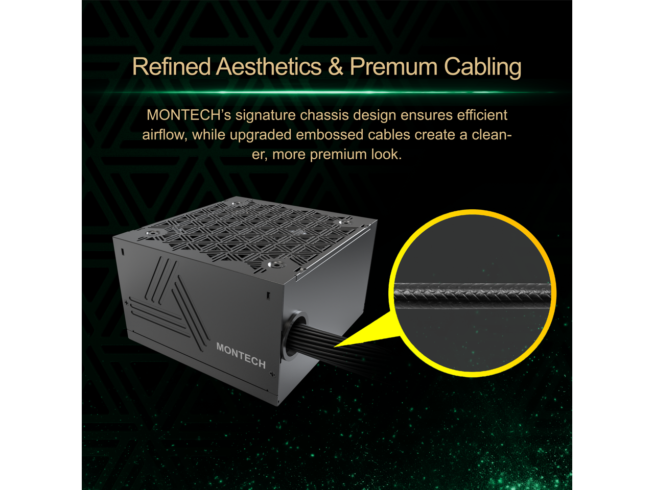 Refined Aesthetics & Premium Cabling

MONTECH's signature chassis design ensures efficient airflow, while upgraded embossed cables create a cleaner, more premium look.