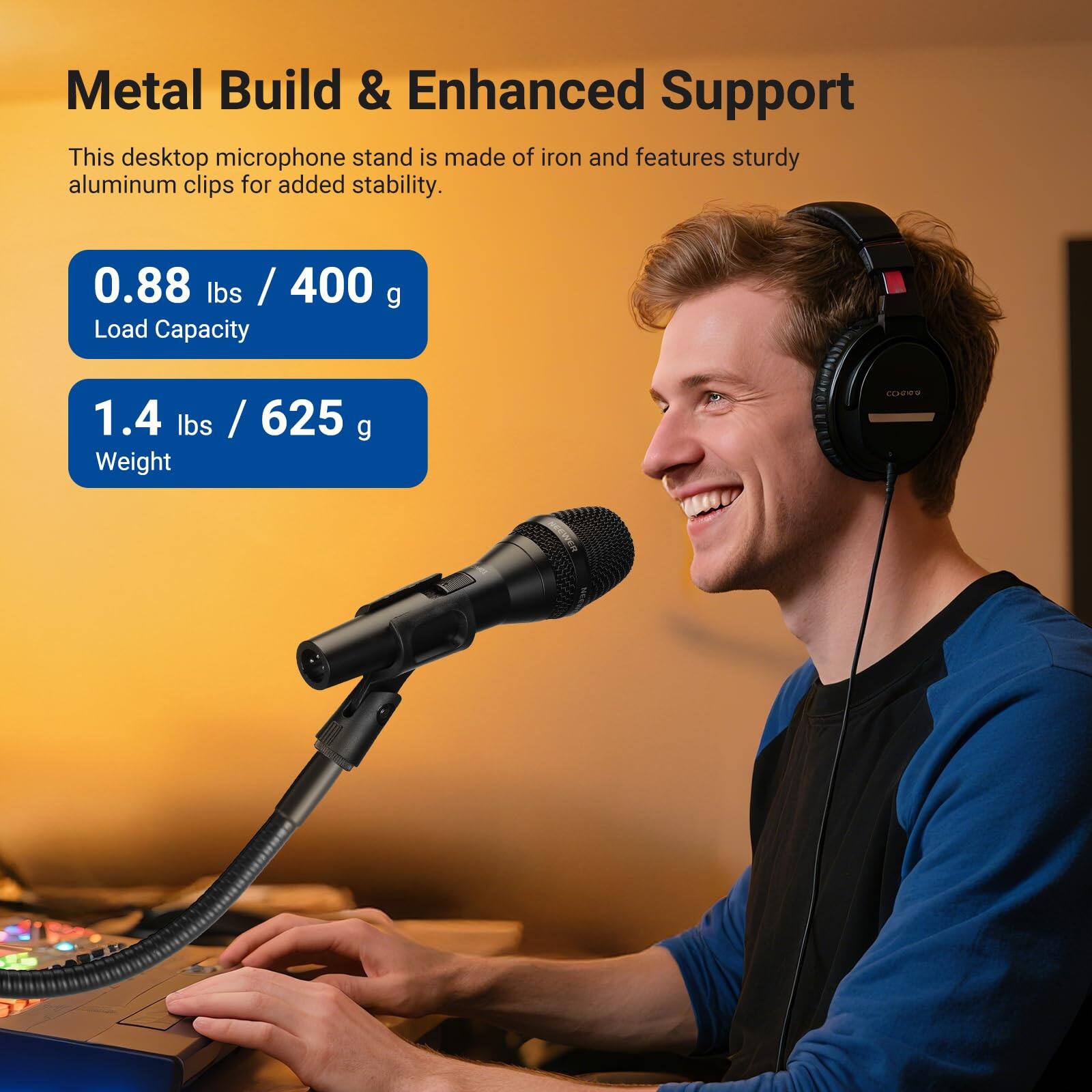 Metal Build & Enhanced Support  
This desktop microphone stand is made of iron and features sturdy aluminum clips for added stability.  

0.88 lbs / 400 g  
Load Capacity  

1.4 lbs / 625 g  
Weight  

CE