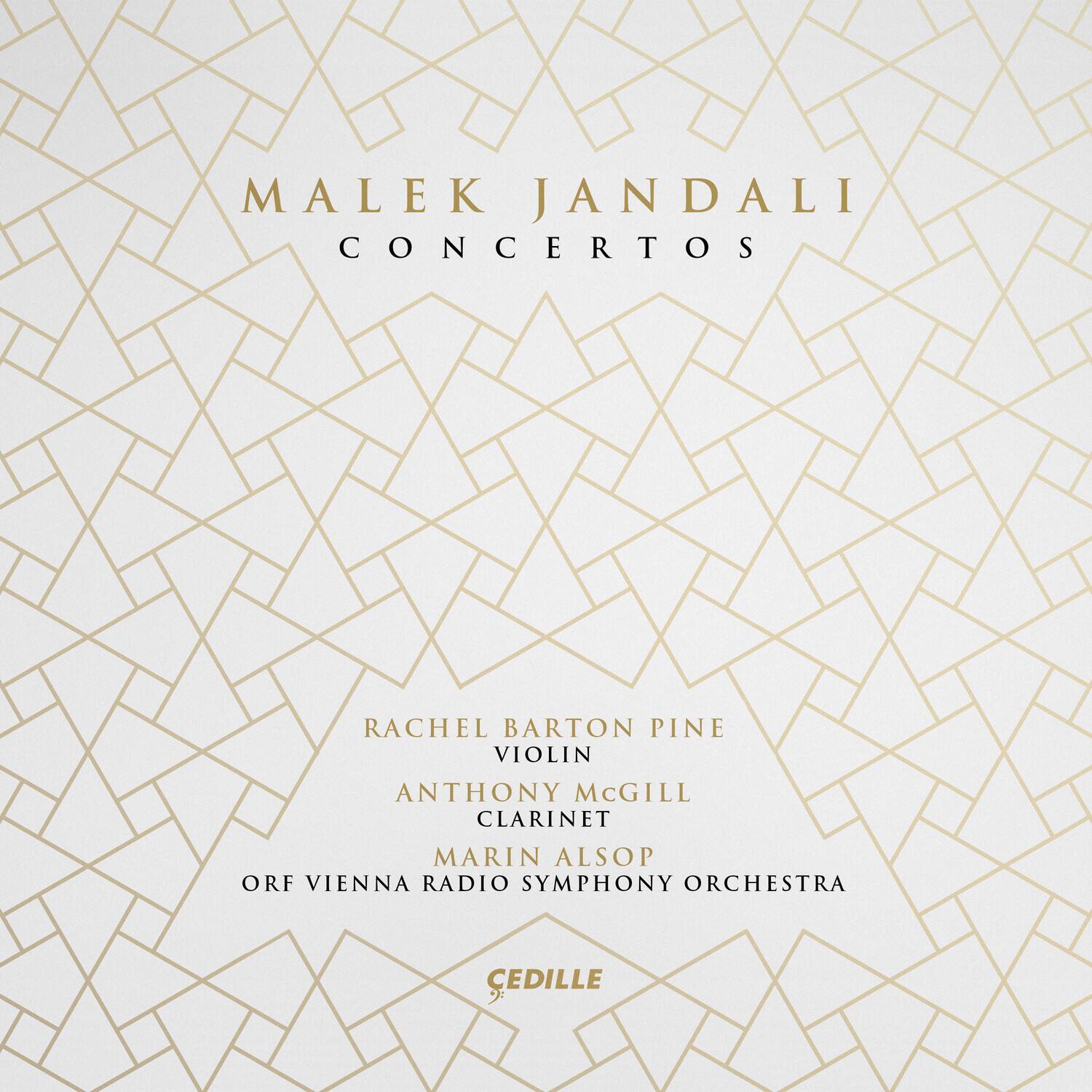 MALEK JANDALI  
CONCERTOS  

RACHEL BARTON PINE  
VIOLIN  

ANTHONY MCGILL  
CLARINET  

MARIN ALSOP  
ORF VIENNA RADIO SYMPHONY ORCHESTRA  

CEDILLE