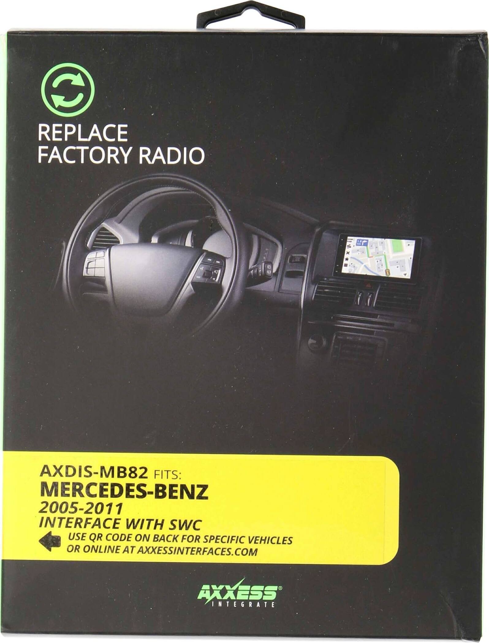 REPLACE FACTORY RADIO

AXDIS-MB82 FITS: MERCEDES-BENZ 2005-2011

INTERFACE WITH SWC

USE QR CODE ON BACK FOR SPECIFIC VEHICLES OR ONLINE AT AXXESSINTERFACES.COM

AXXESS INTEGRATE