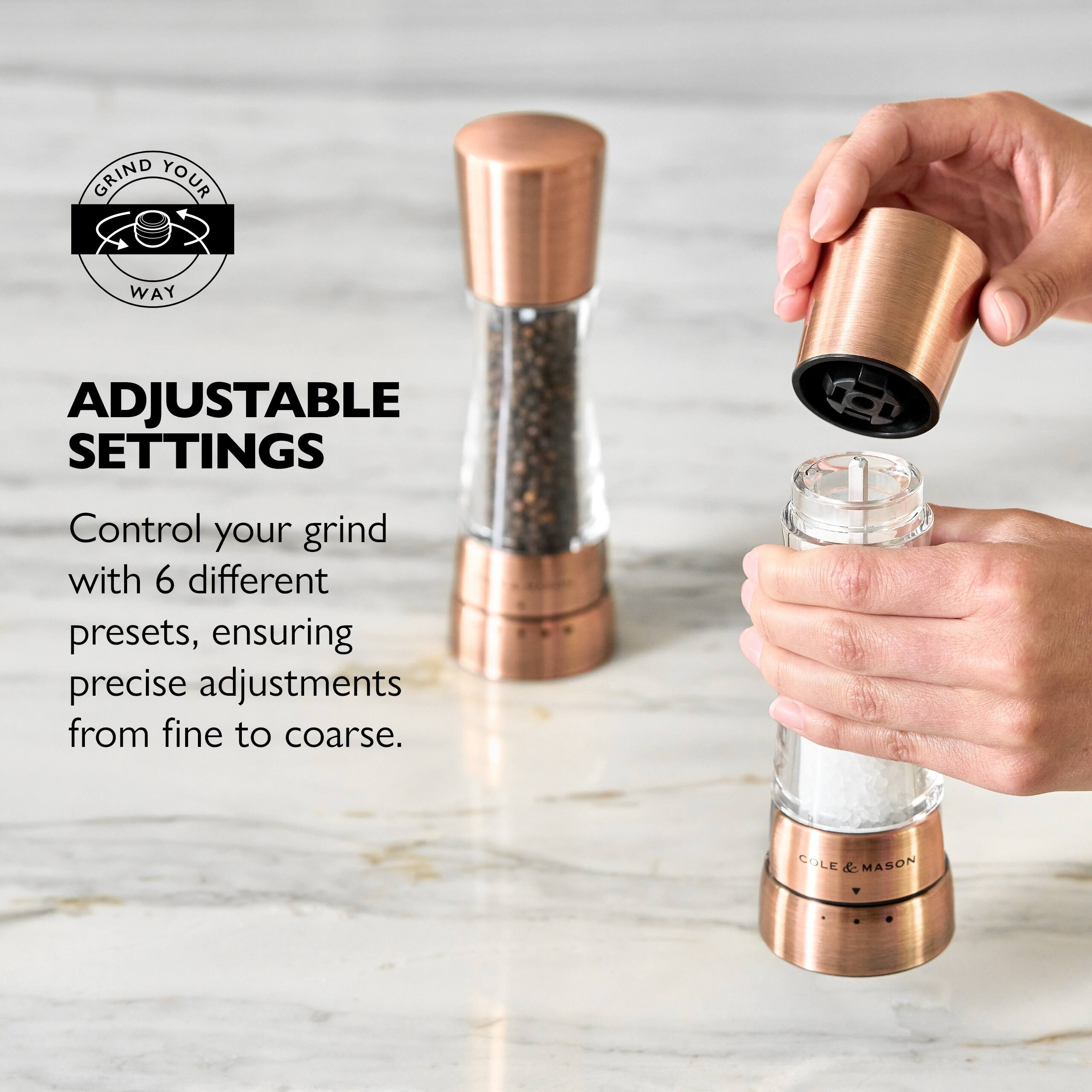 GRIND YOUR WAY

ADJUSTABLE SETTINGS

Control your grind with 6 different presets, ensuring precise adjustments from fine to coarse.

COLE & MASON