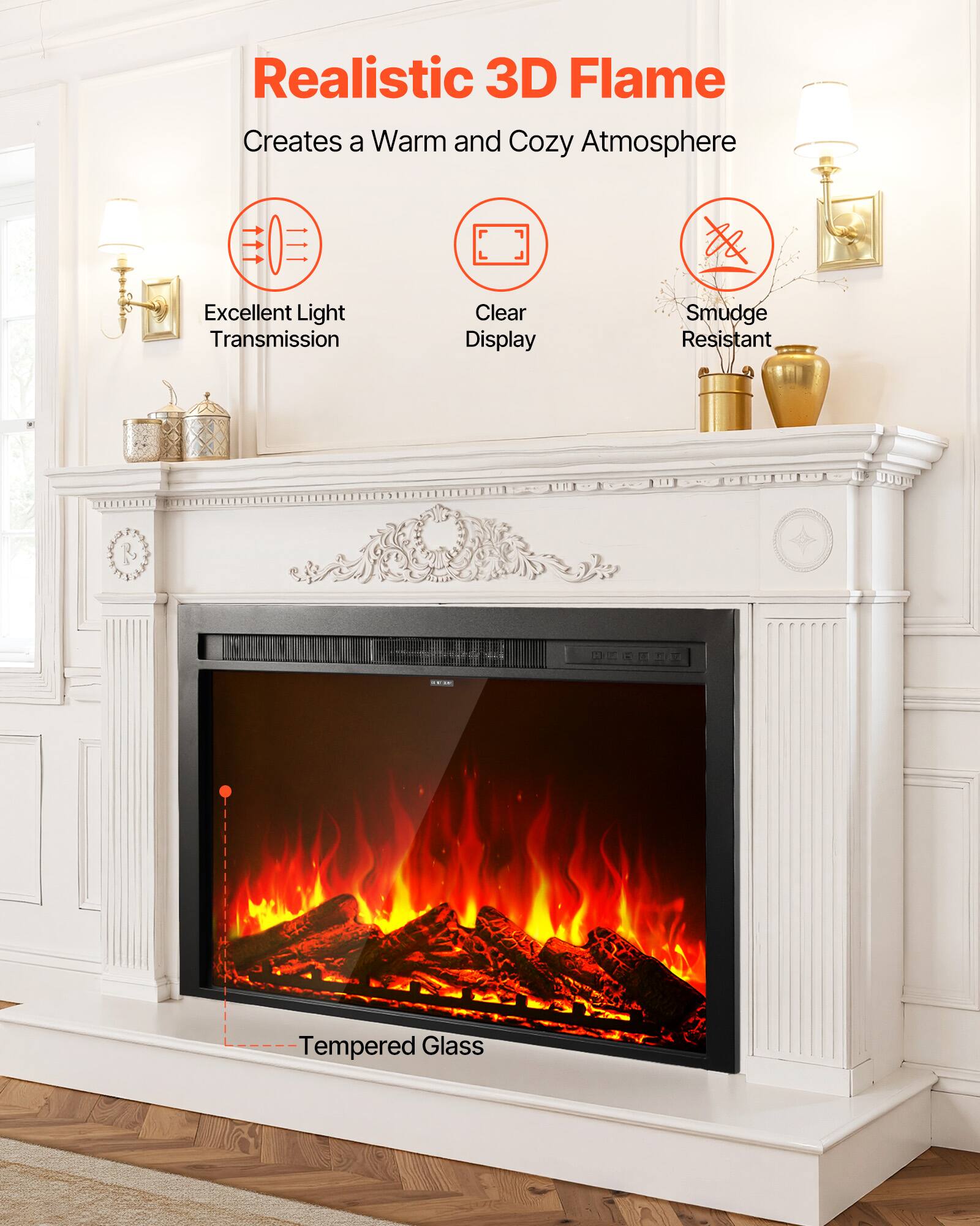 Realistic 3D Flame  
Creates a Warm and Cozy Atmosphere  

Excellent Light Transmission  
Clear Display  
Smudge Resistant  
Tempered Glass