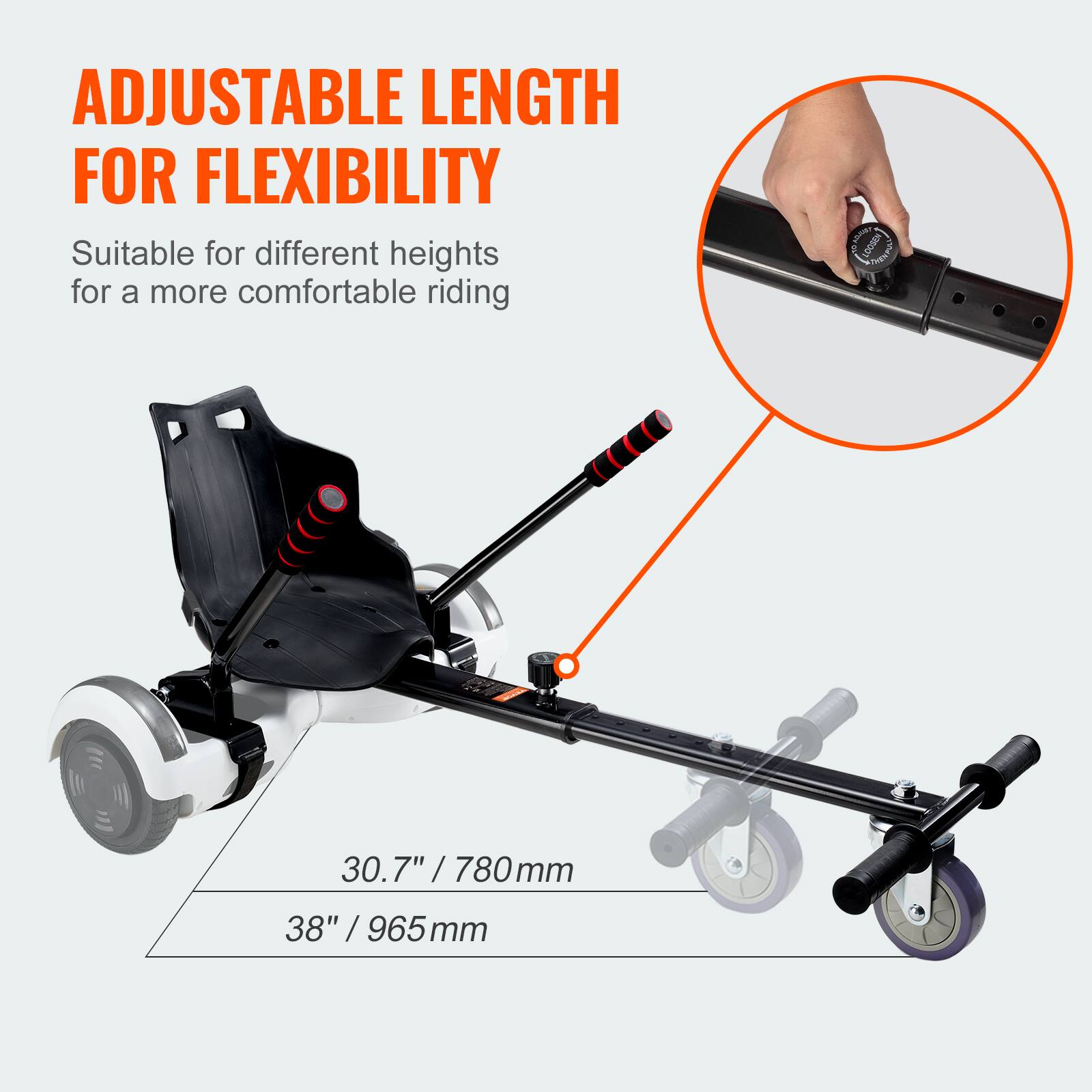 ADJUSTABLE LENGTH FOR FLEXIBILITY

Suitable for different heights for a more comfortable riding

30.7" / 780mm

38" / 965mm