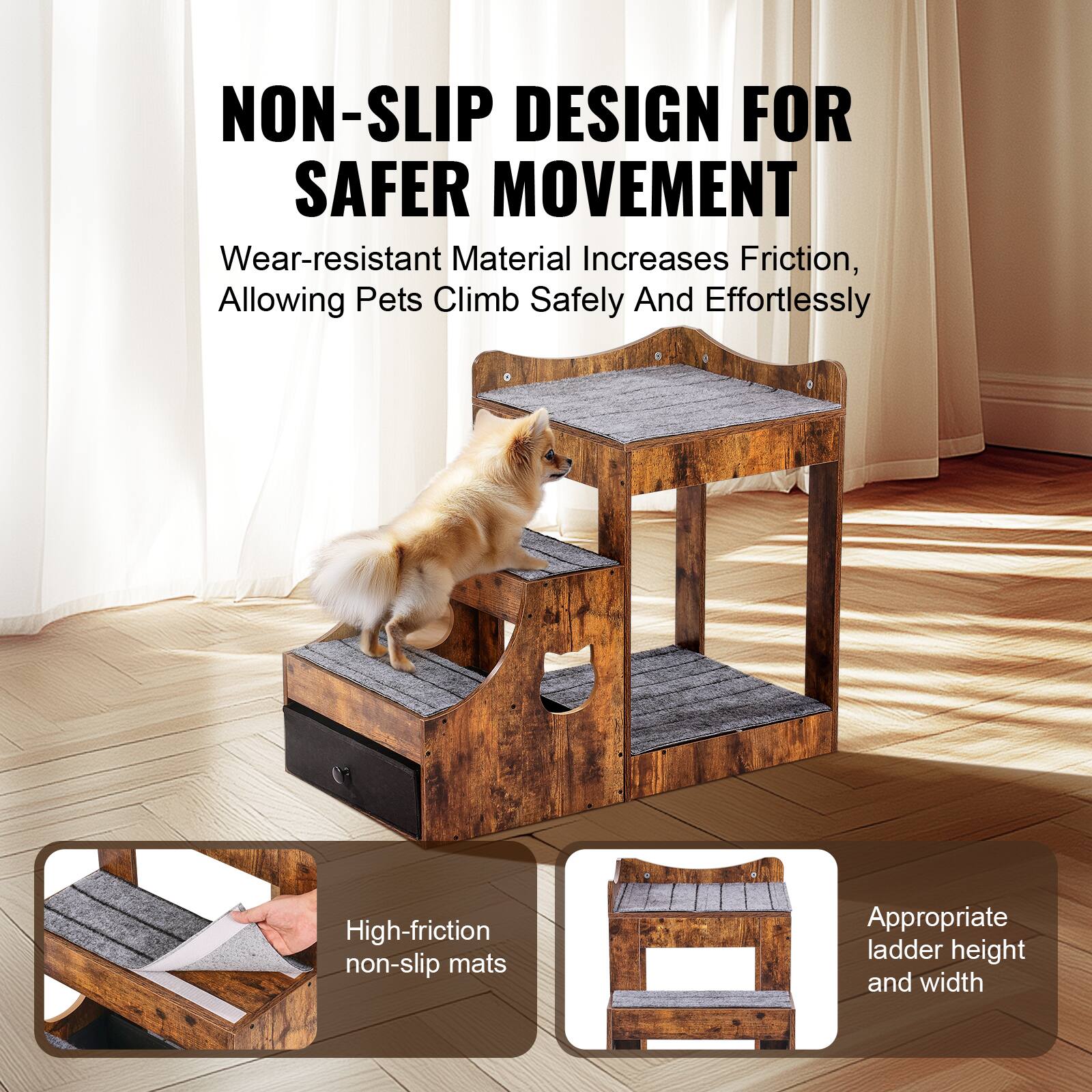 NON-SLIP DESIGN FOR SAFER MOVEMENT

Wear-resistant Material Increases Friction, Allowing Pets Climb Safely And Effortlessly

High-friction non-slip mats

Appropriate ladder height and width