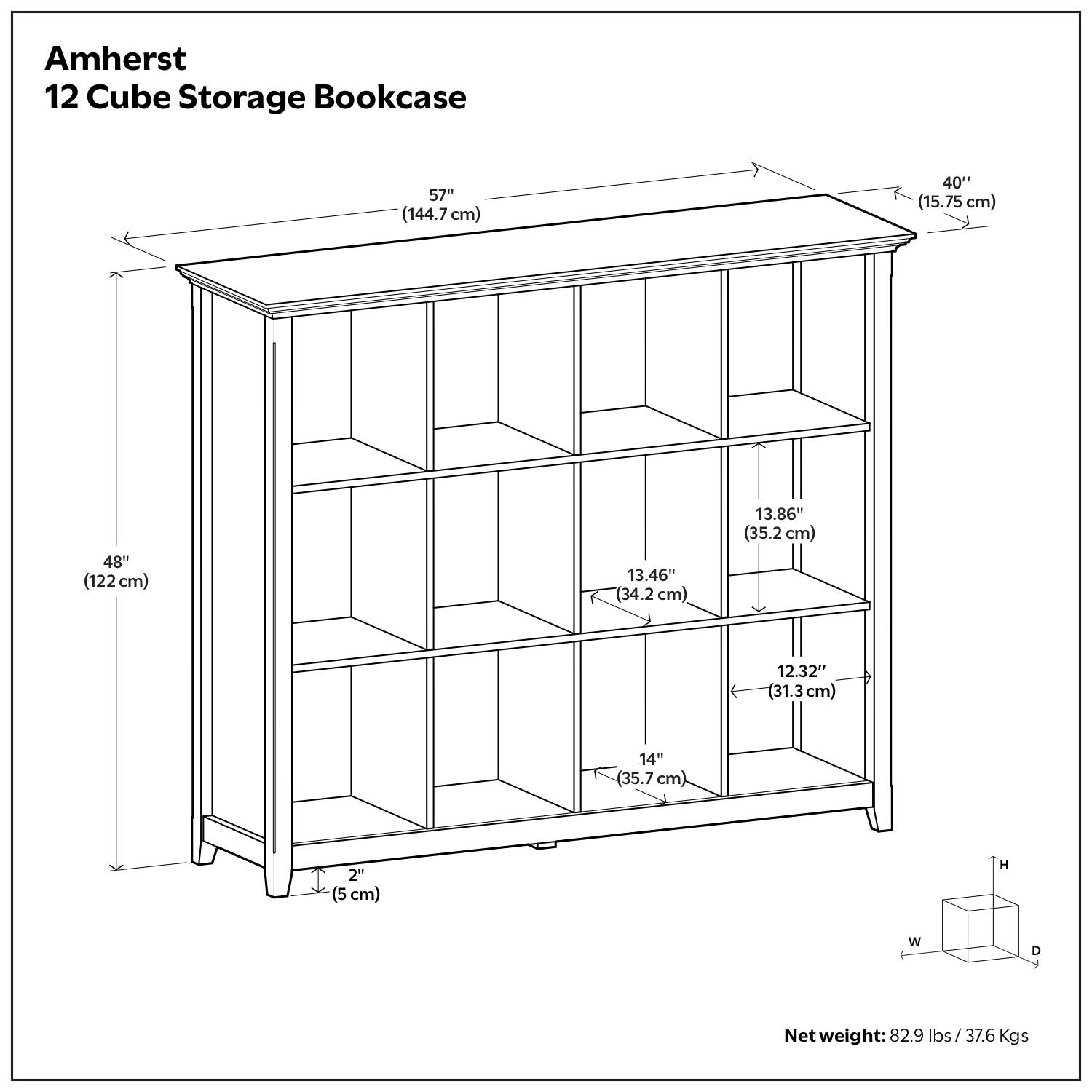 Amherst 12 Cube Storage Bookcase

- Height (H): 57" (144.7 cm)
- Width (W): 40" (101.6 cm)
- Depth (D): 48" (122 cm)
- Cube Dimensions:
  - Height: 13.86" (35.2 cm)
  - Width: 13.46" (34.2 cm)
  - Depth: 12.32" (31.3 cm)
- Net weight: 82.9 lbs / 37.6 Kgs