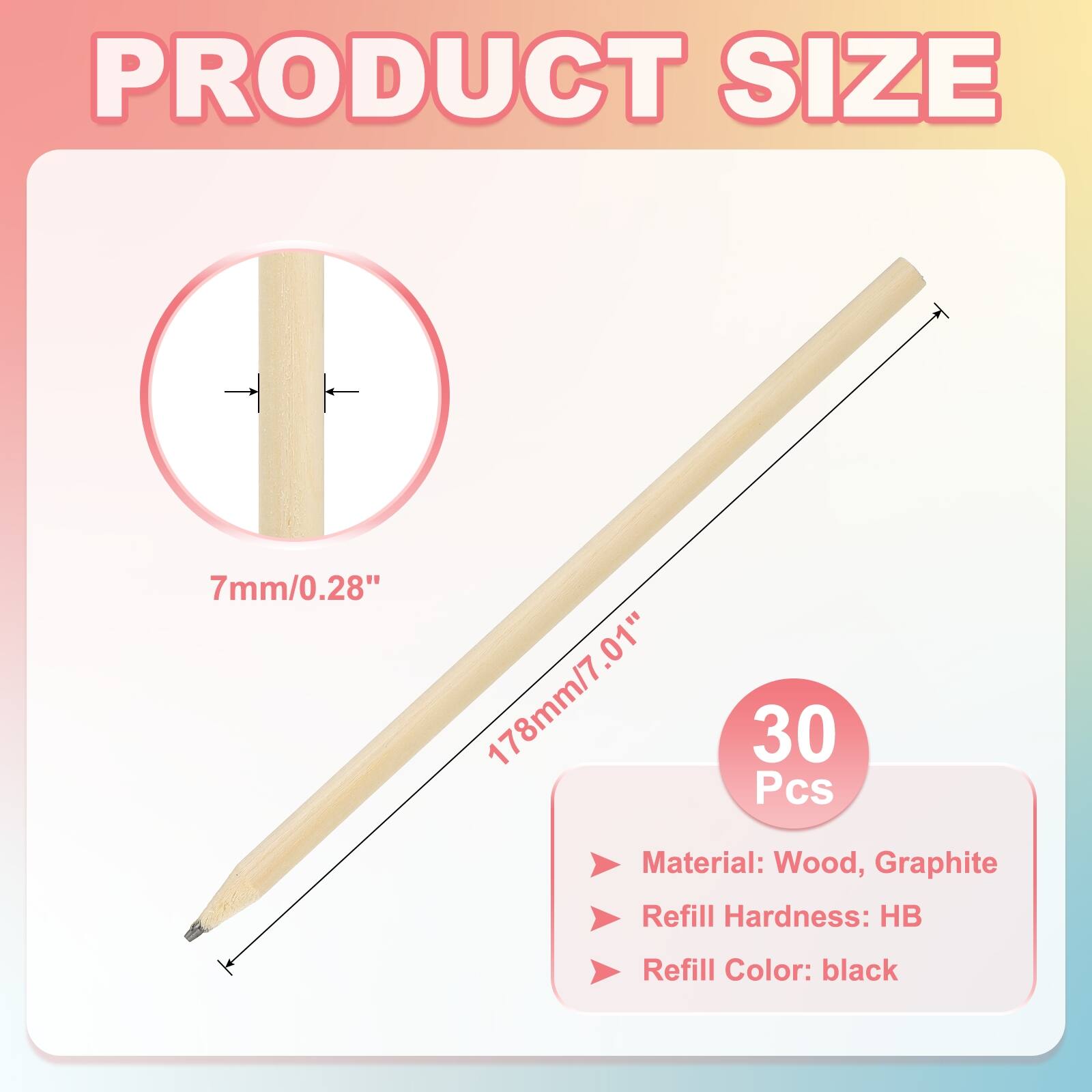 PRODUCT SIZE  
7mm/0.28"  
178mm/7.01"  
30 Pcs  
Material: Wood, Graphite  
Refill Hardness: HB  
Refill Color: black