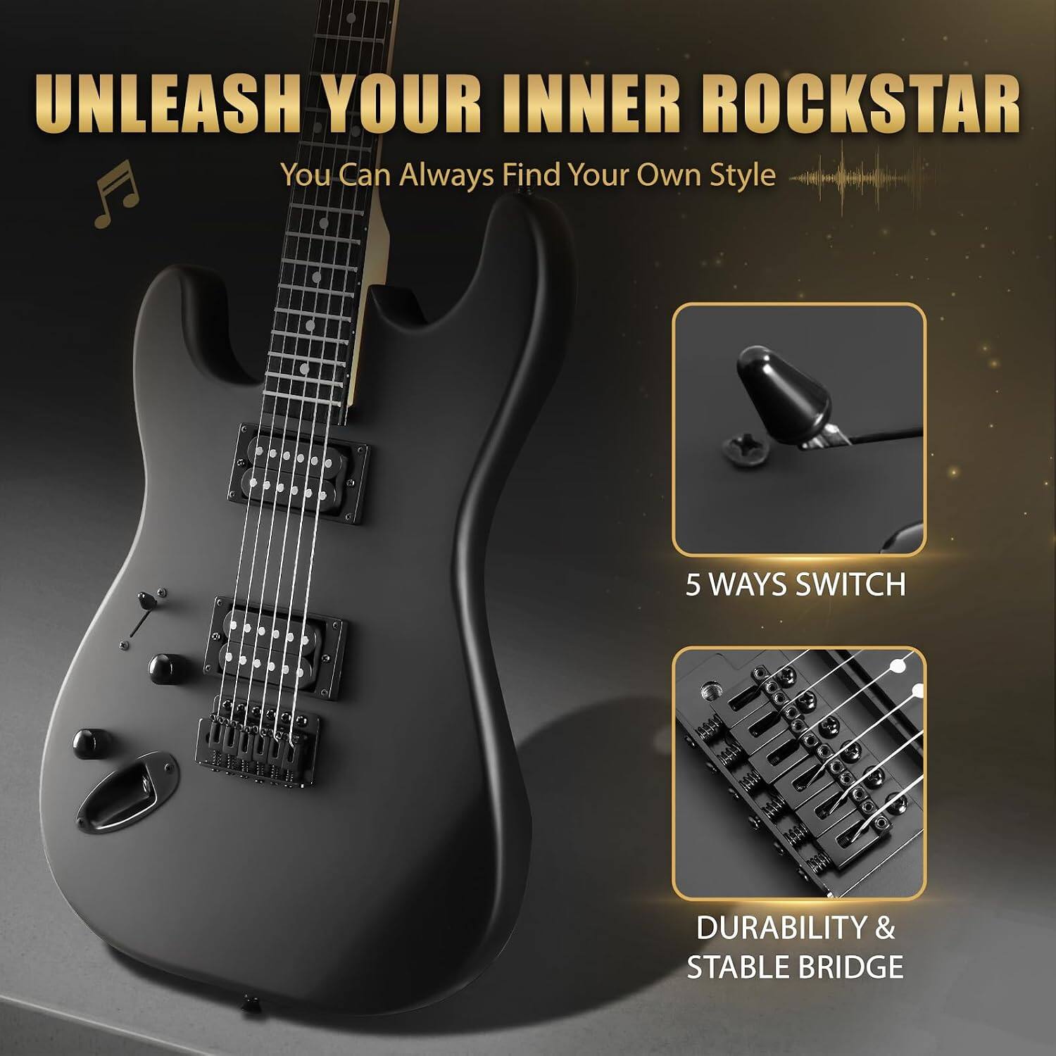 UNLEASH YOUR INNER ROCKSTAR  
You Can Always Find Your Own Style

5 WAYS SWITCH

DURABILITY & STABLE BRIDGE