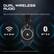 DUAL WIRELESS AUDIO
MIX 2.4 GHZ CONSOLE AUDIO WITH BLUETOOTH VOICE CALLS
2.4 GHZ
BT 5.2
*DUAL AUDIO MIXING LIMITED TO BLUETOOTH CALLS AND VOICE CHAT APPS LIKE DISCORD