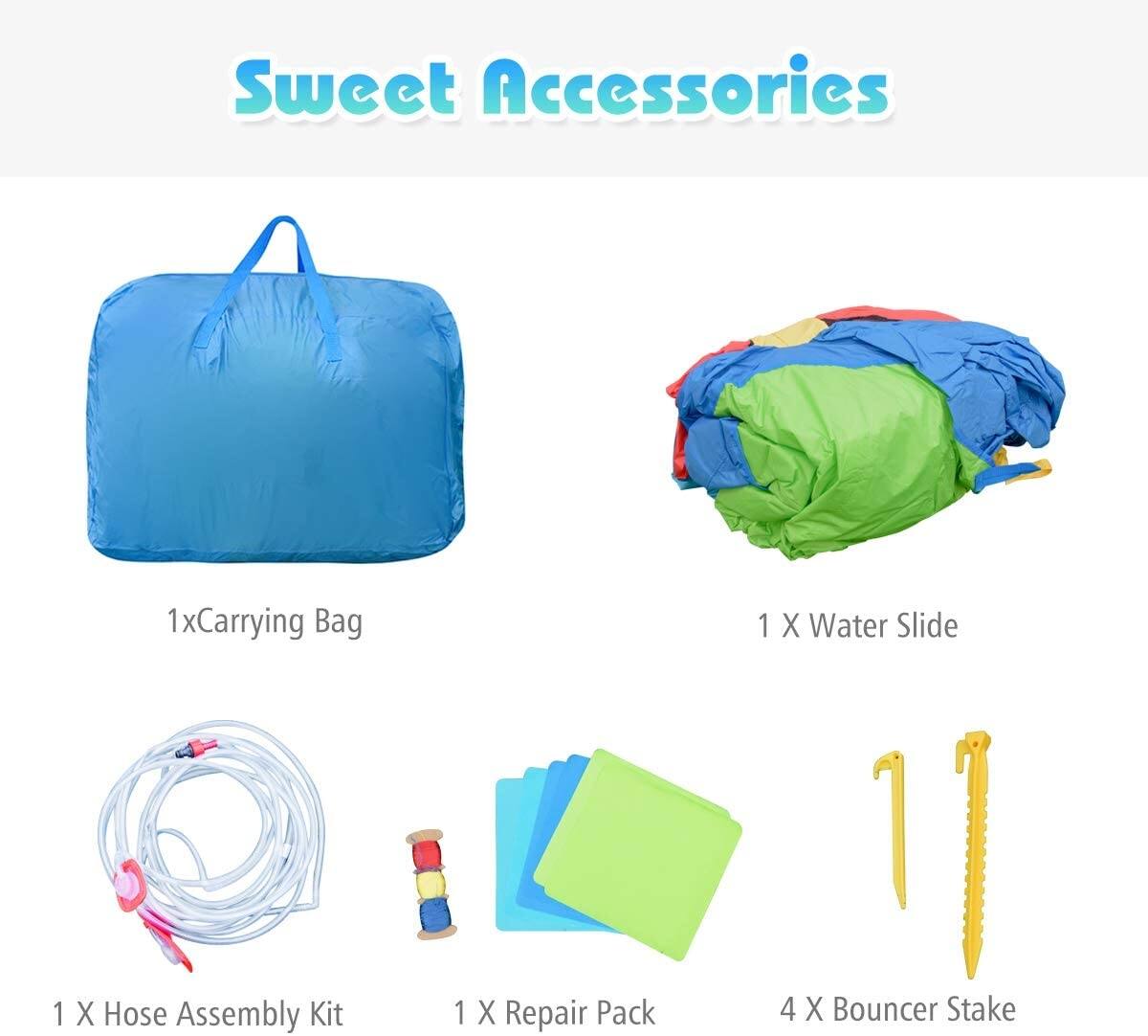 Sweet Accessories

- 1 x Carrying Bag
- 1 x Water Slide
- 1 x Hose Assembly Kit
- 1 x Repair Pack
- 4 x Bouncer Stake
