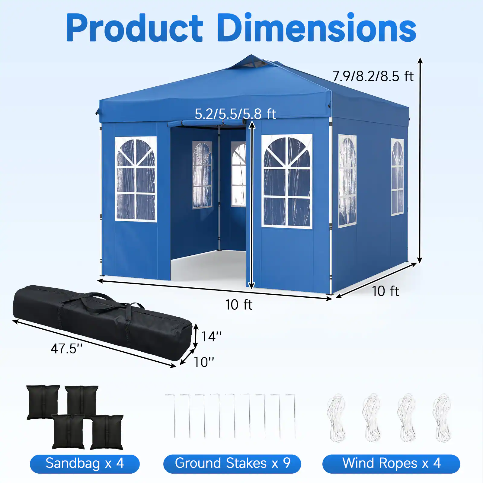 Product Dimensions: 7.9/8.2/8.5 ft, 5.2/5.5/5.8 ft, 10 ft, 10 ft, 47.5" x 14" x 10"  
Sandbag x 4  
Ground Stakes x 9  
Wind Ropes x 4